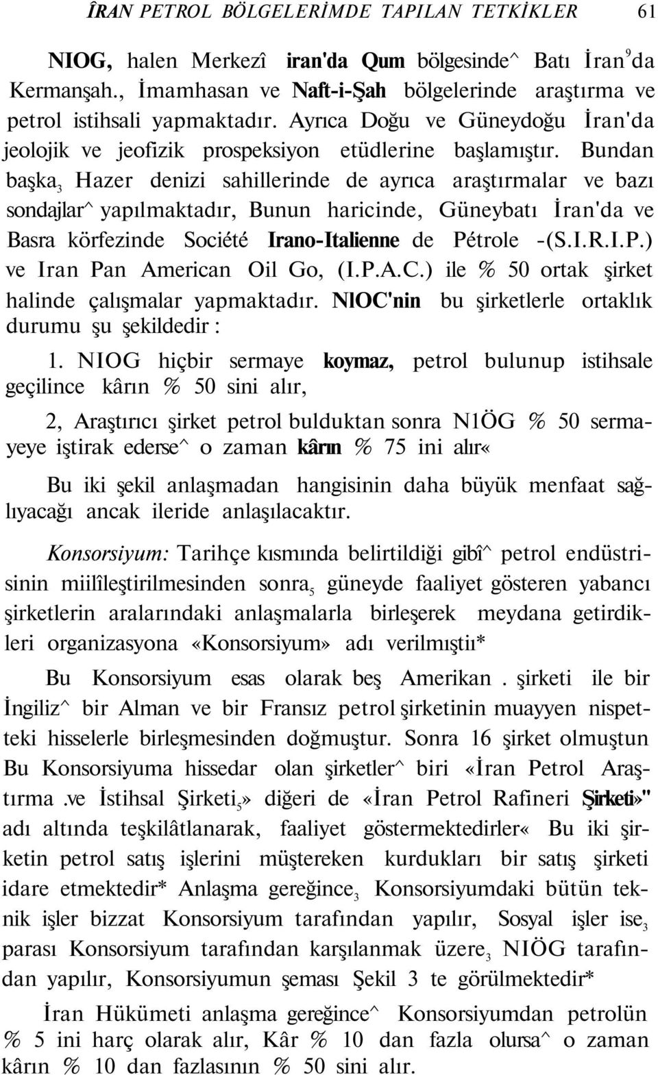 Bundan başka 3 Hazer denizi sahillerinde de ayrıca araştırmalar ve bazı sondajlar^ yapılmaktadır, Bunun haricinde, Güneybatı İran'da ve Basra körfezinde Société Irano-Italienne de Pé