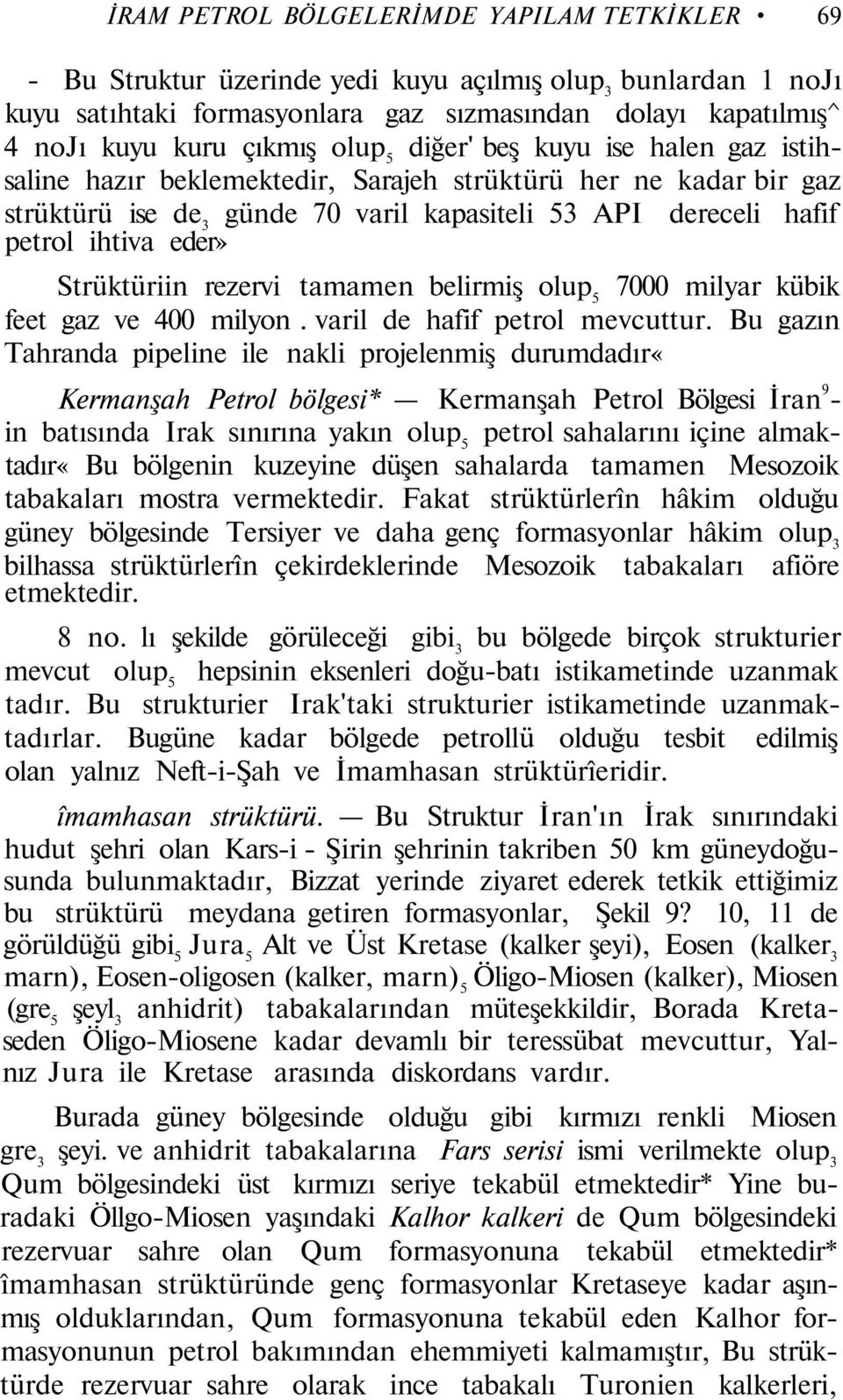 Strüktüriin rezervi tamamen belirmiş olup 5 7000 milyar kübik feet gaz ve 400 milyon. varil de hafif petrol mevcuttur.