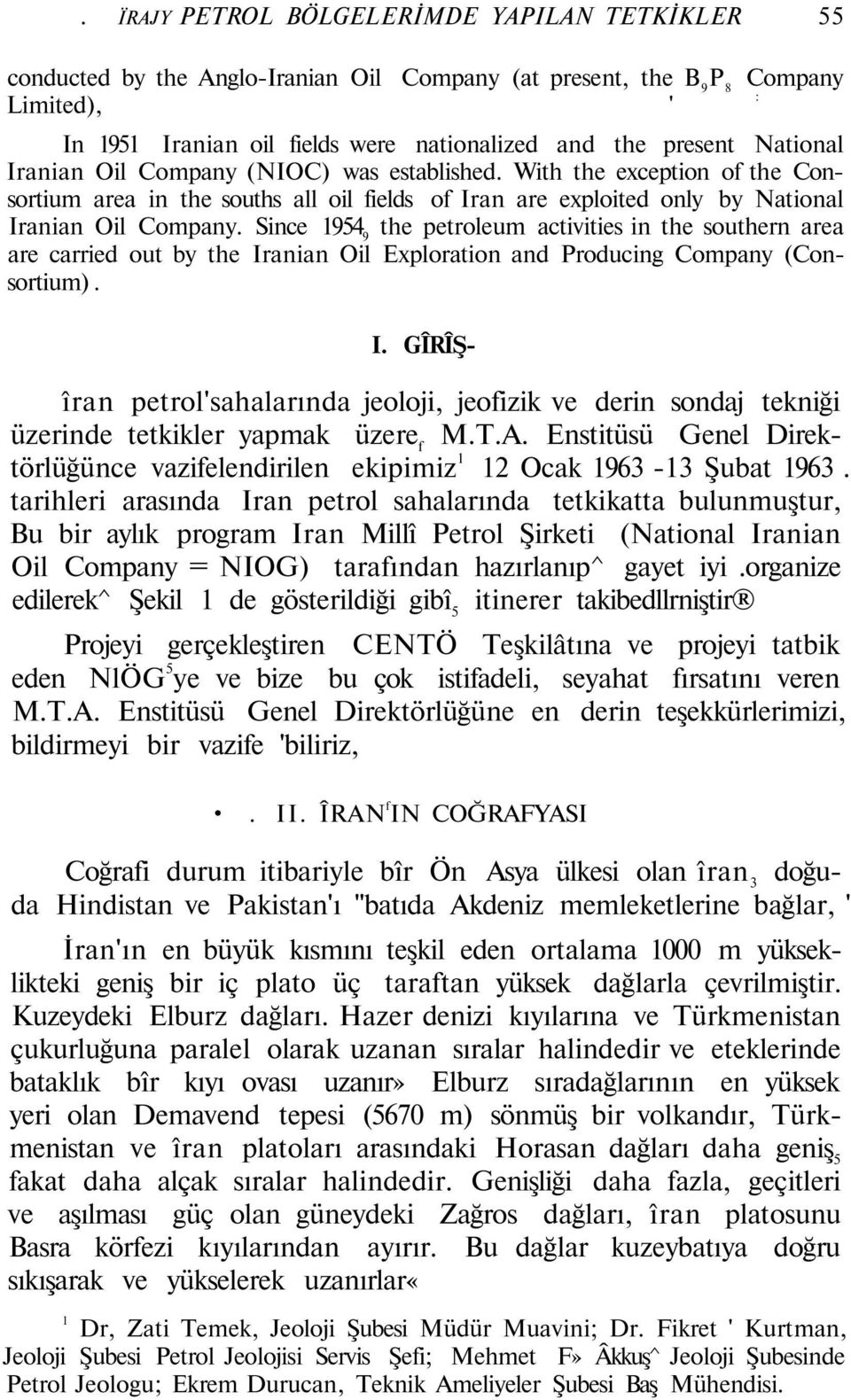 Since 1954 9 the petroleum activities in the southern area are carried out by the Iranian Oil Exploration and Producing Company (Consortium). I. GÎRÎŞîran petrol'sahalarında jeoloji, jeofizik ve derin sondaj tekniği üzerinde tetkikler yapmak üzere f M.