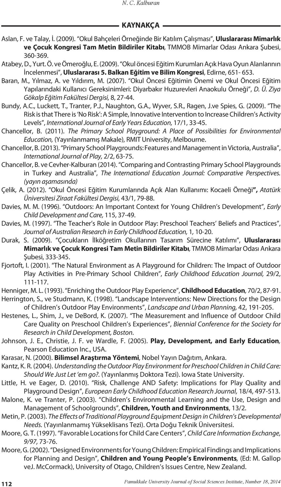 (2009). Okul öncesi Eğitim Kurumları Açık Hava Oyun Alanlarının İncelenmesi, Uluslararası 5. Balkan Eğitim ve Bilim Kongresi, Edirne, 651-653. Baran, M., Yılmaz, A. ve Yıldırım, M. (2007).
