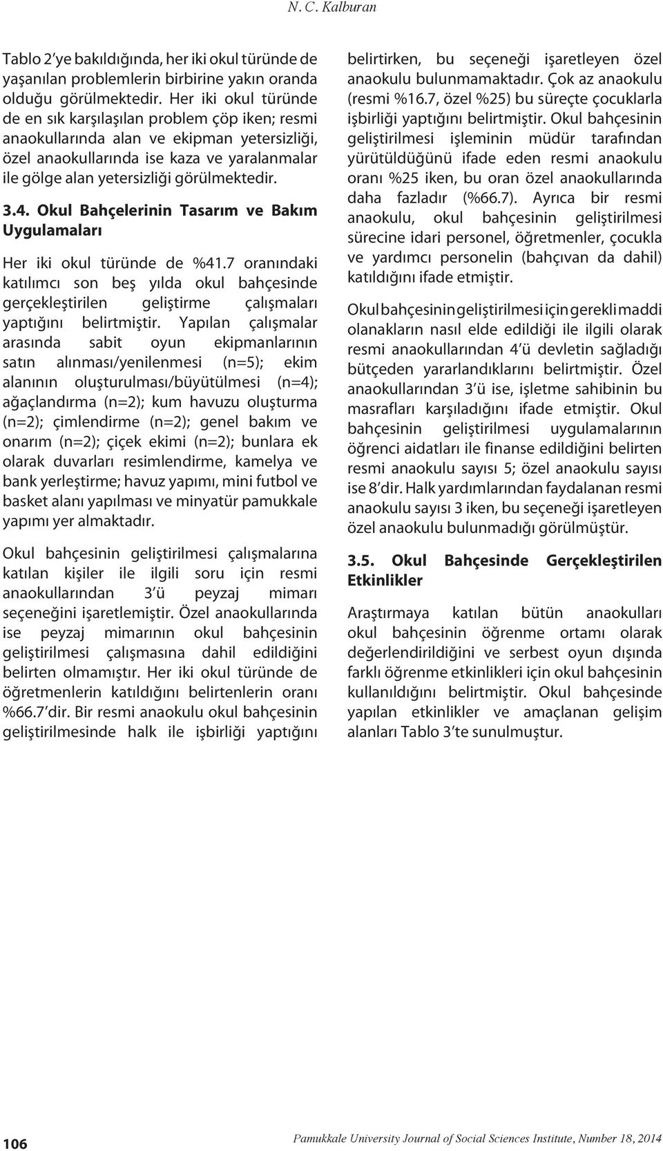 3.4. Okul Bahçelerinin Tasarım ve Bakım Uygulamaları Her iki okul türünde de %41.7 oranındaki katılımcı son beş yılda okul bahçesinde gerçekleştirilen geliştirme çalışmaları yaptığını belirtmiştir.