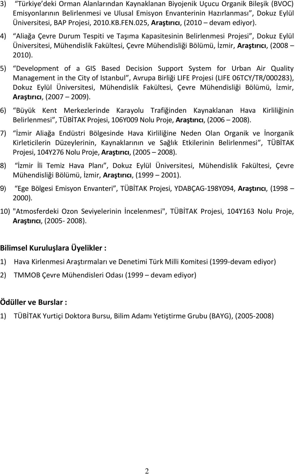 4) Aliağa Çevre Durum Tespiti ve Taşıma Kapasitesinin Belirlenmesi Projesi, Dokuz Eylül Üniversitesi, Mühendislik Fakültesi, Çevre Mühendisliği Bölümü, İzmir, Araştırıcı, (2008 2010).