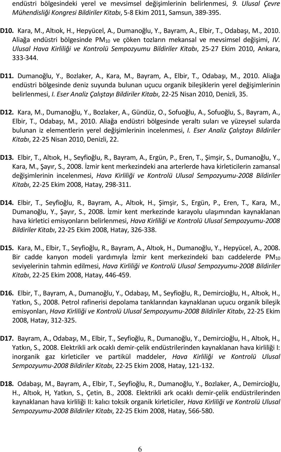 Ulusal Hava Kirliliği ve Kontrolü Sempozyumu Bildiriler Kitabı, 25-27 Ekim 2010, Ankara, 333-344. D11. Dumanoğlu, Y., Bozlaker, A., Kara, M., Bayram, A., Elbir, T., Odabaşı, M., 2010.