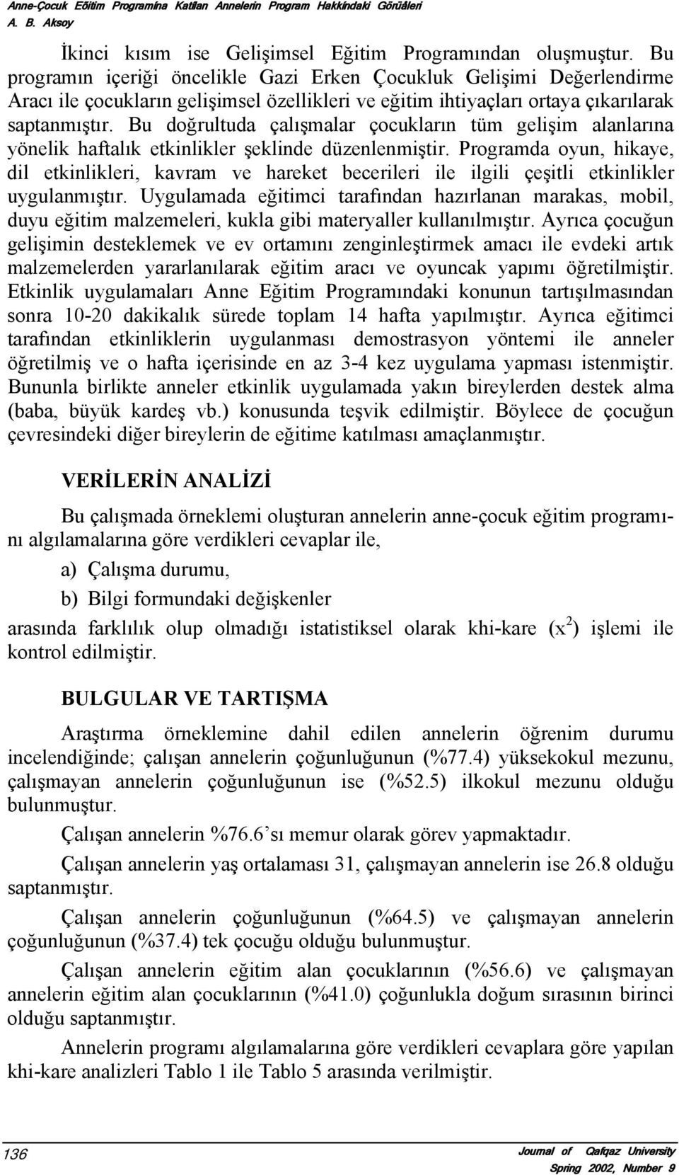 Bu doğrultuda çalışmalar çocukların tüm gelişim alanlarına yönelik haftalık etkinlikler şeklinde düzenlenmiştir.