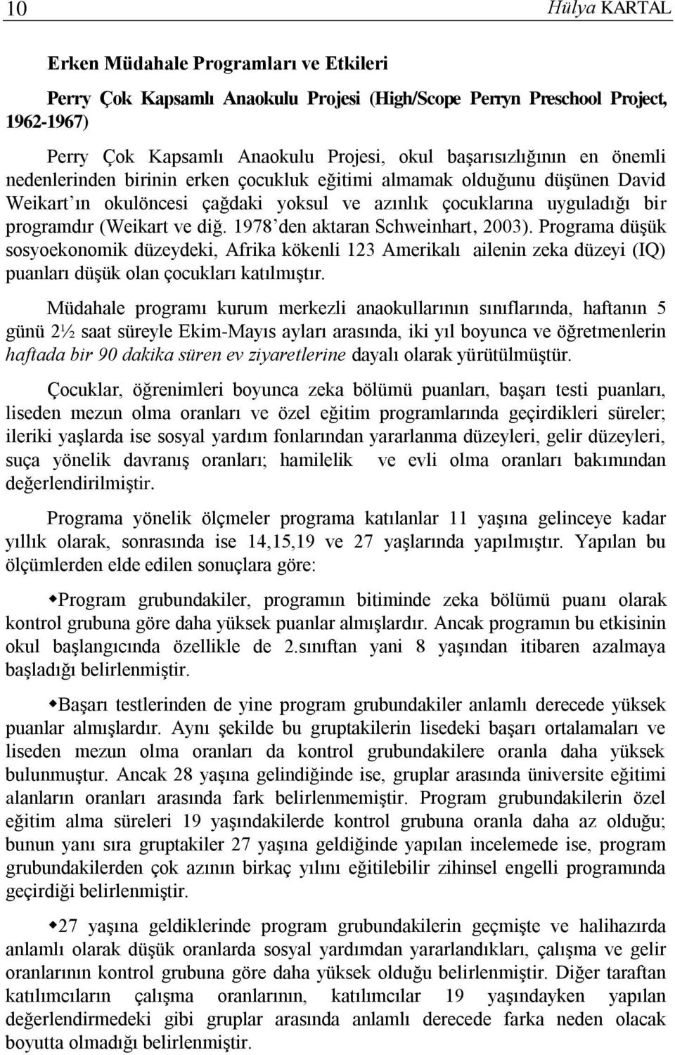 1978 den aktaran Schweinhart, 2003). Programa düşük sosyoekonomik düzeydeki, Afrika kökenli 123 Amerikalı ailenin zeka düzeyi (IQ) puanları düşük olan çocukları katılmıştır.