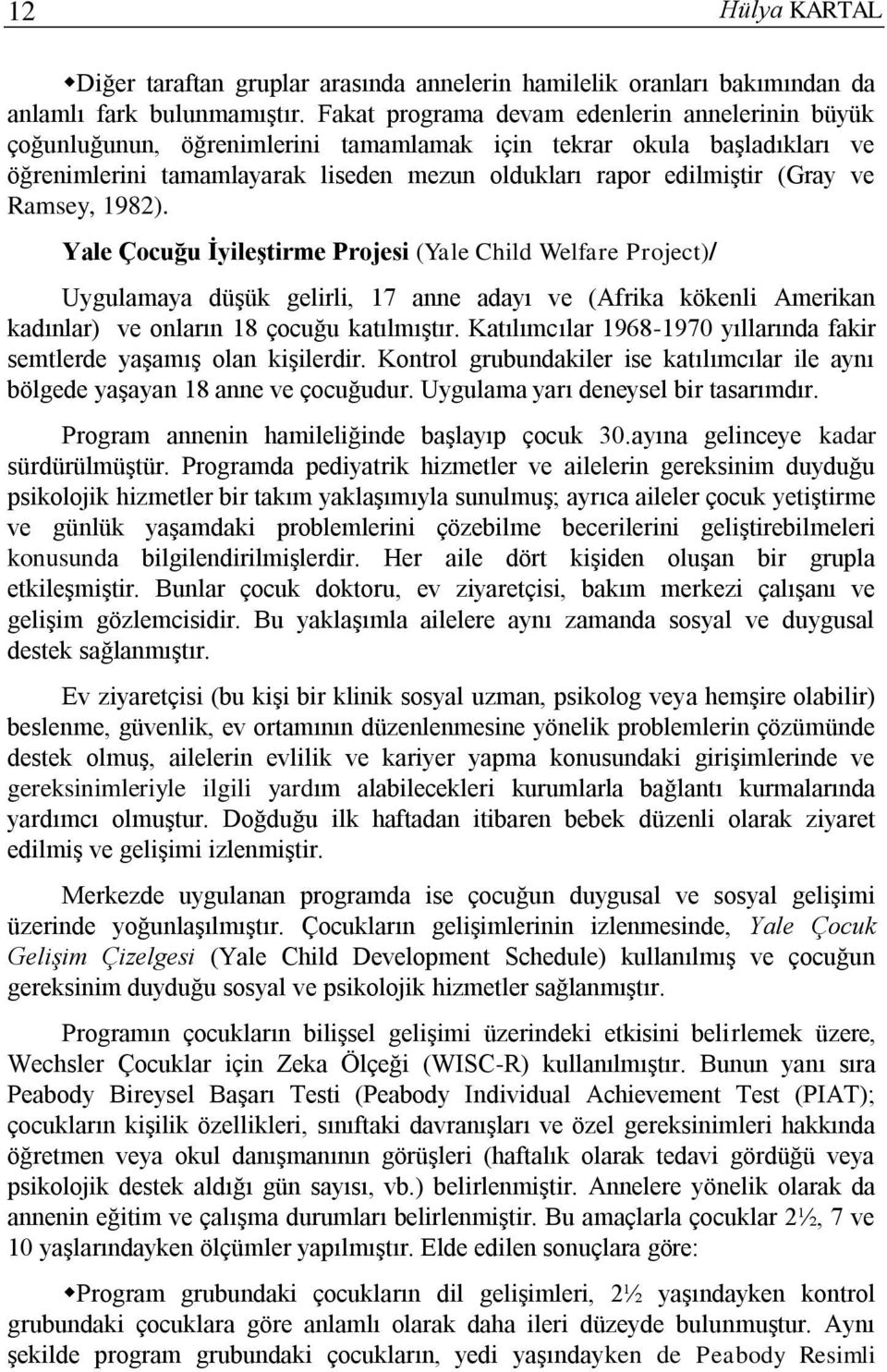 Ramsey, 1982). Yale Çocuğu İyileştirme Projesi (Yale Child Welfare Project)/ Uygulamaya düşük gelirli, 17 anne adayı ve (Afrika kökenli Amerikan kadınlar) ve onların 18 çocuğu katılmıştır.