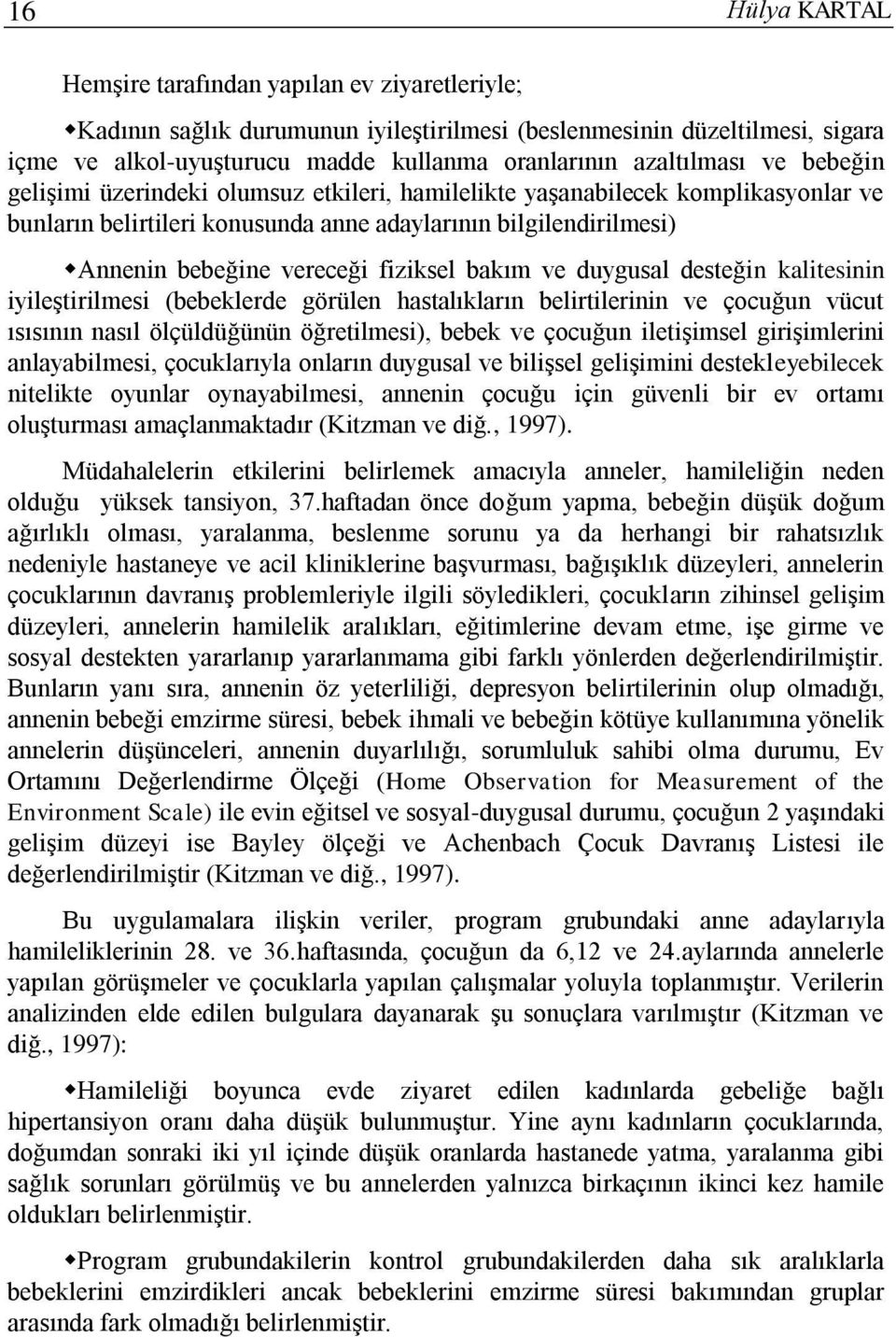 fiziksel bakım ve duygusal desteğin kalitesinin iyileştirilmesi (bebeklerde görülen hastalıkların belirtilerinin ve çocuğun vücut ısısının nasıl ölçüldüğünün öğretilmesi), bebek ve çocuğun