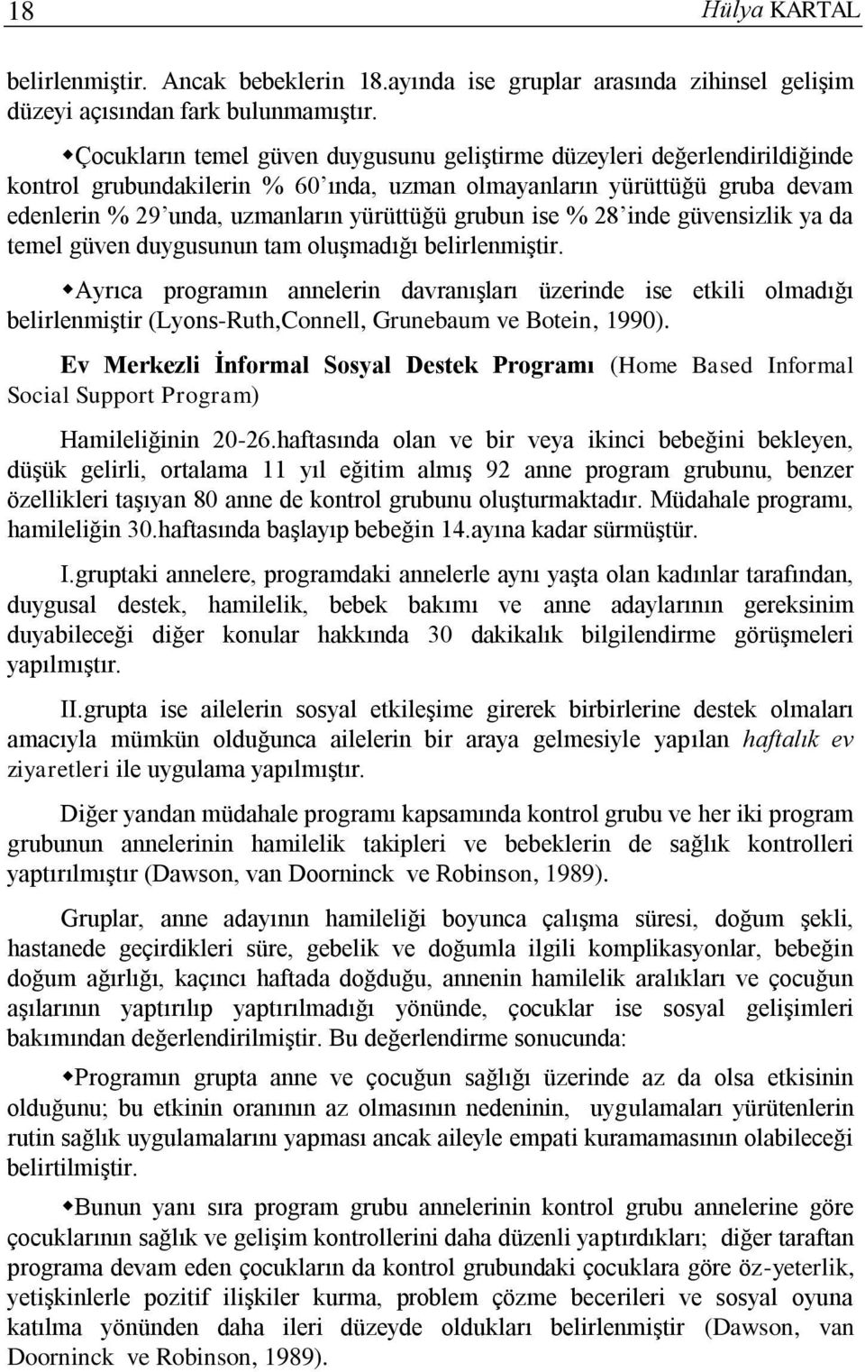 ise % 28 inde güvensizlik ya da temel güven duygusunun tam oluşmadığı belirlenmiştir.