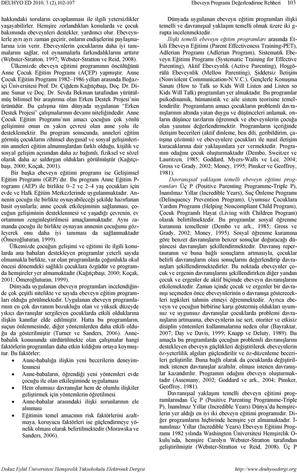 Ebeveynlerin çocuklarını daha iyi tanımalarını sağlar, rol oynamalarla farkındalıklarını arttırır (Webster-Stratton, 1997; Webster-Stratton ve Reid, 2008).