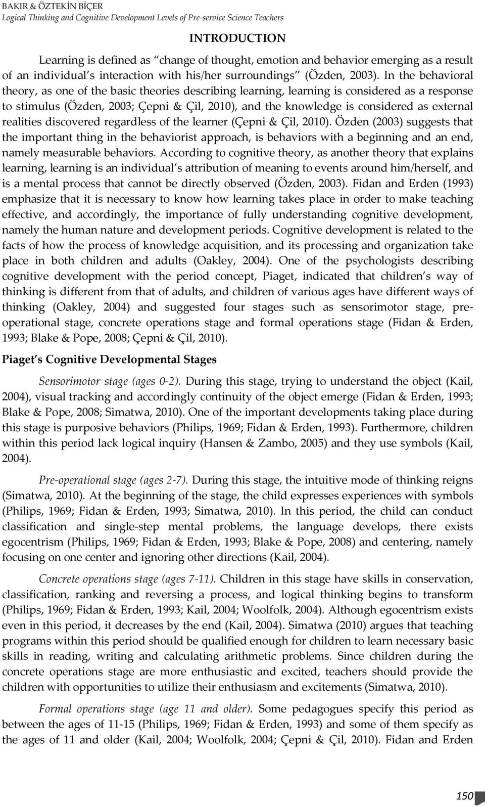 In the behavioral theory, as one of the basic theories describing learning, learning is considered as a response to stimulus (Özden, 2003; Çepni & Çil, 2010), and the knowledge is considered as