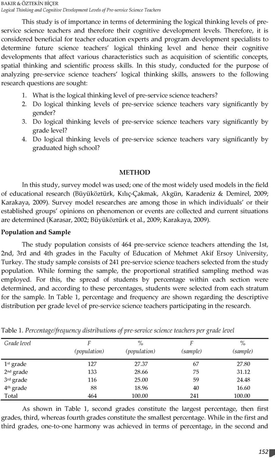 Therefore, it is considered beneficial for teacher education experts and program development specialists to determine future science teachers logical thinking level and hence their cognitive