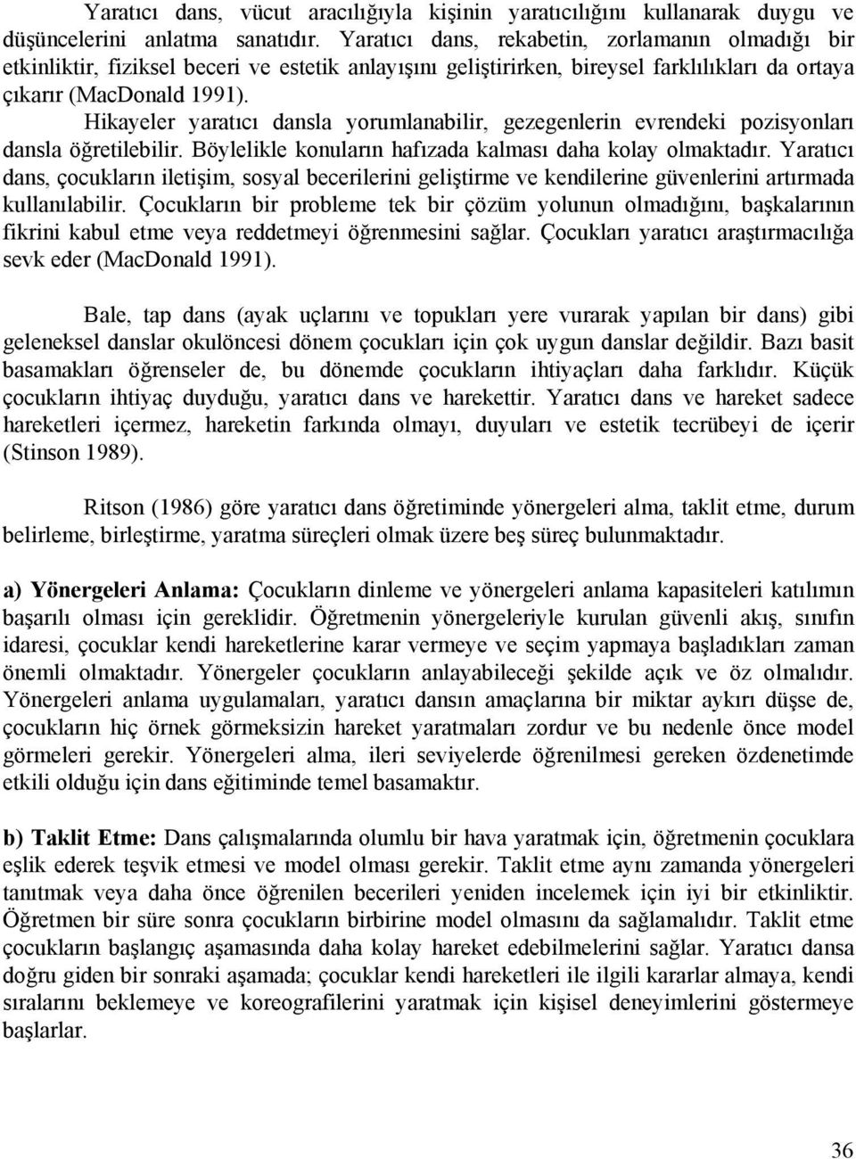 Hikayeler yaratıcı dansla yorumlanabilir, gezegenlerin evrendeki pozisyonları dansla öğretilebilir. Böylelikle konuların hafızada kalması daha kolay olmaktadır.