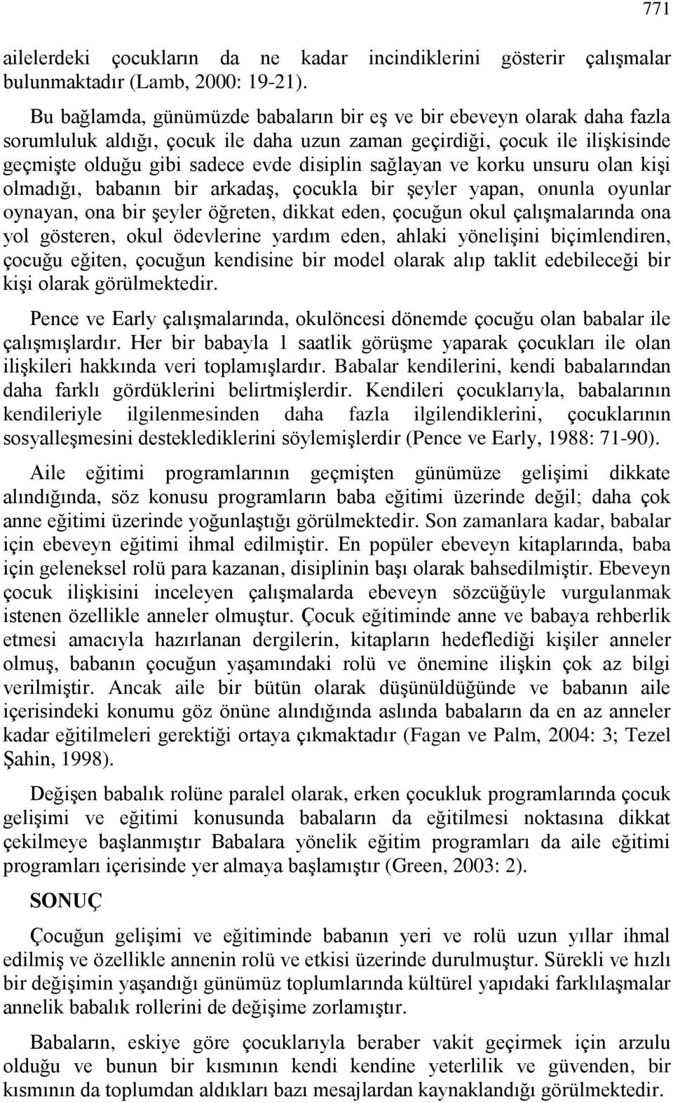 sağlayan ve korku unsuru olan kişi olmadığı, babanın bir arkadaş, çocukla bir şeyler yapan, onunla oyunlar oynayan, ona bir şeyler öğreten, dikkat eden, çocuğun okul çalışmalarında ona yol gösteren,