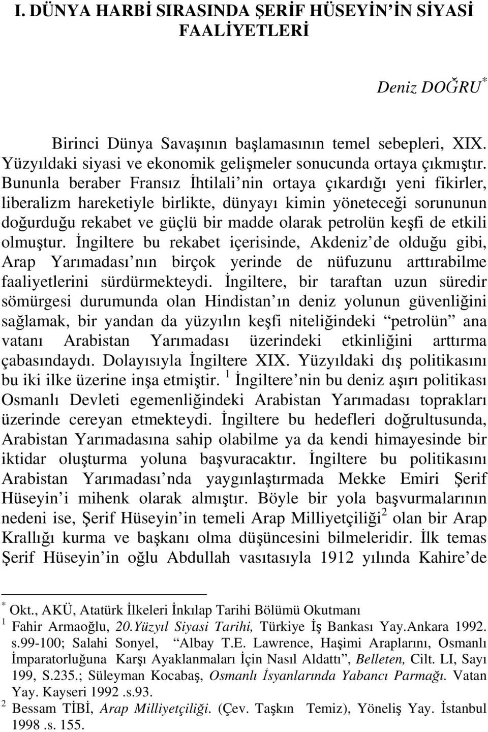 Bununla beraber Fransız İhtilali nin ortaya çıkardığı yeni fikirler, liberalizm hareketiyle birlikte, dünyayı kimin yöneteceği sorununun doğurduğu rekabet ve güçlü bir madde olarak petrolün keşfi de