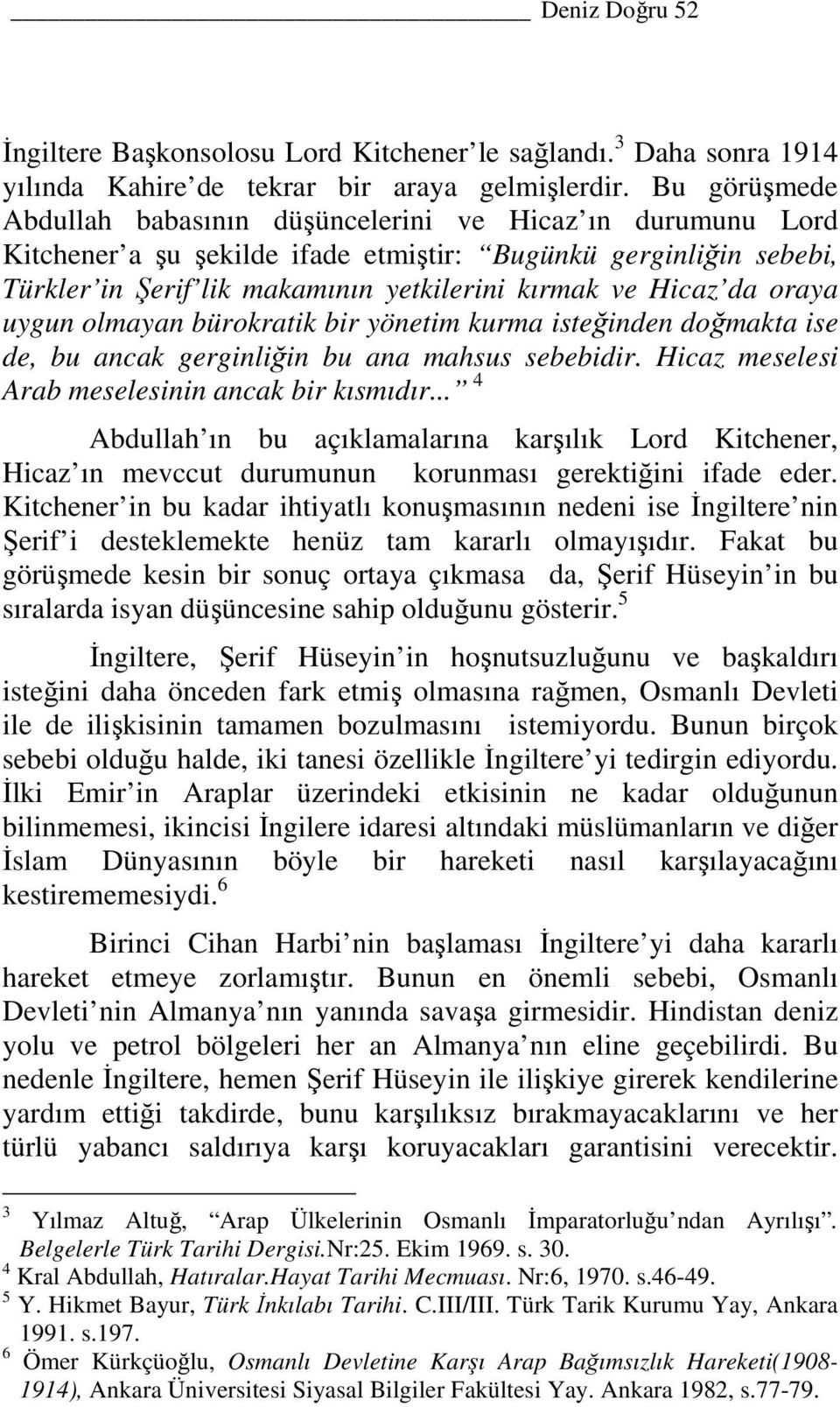 da oraya uygun olmayan bürokratik bir yönetim kurma isteğinden doğmakta ise de, bu ancak gerginliğin bu ana mahsus sebebidir. Hicaz meselesi Arab meselesinin ancak bir kısmıdır.