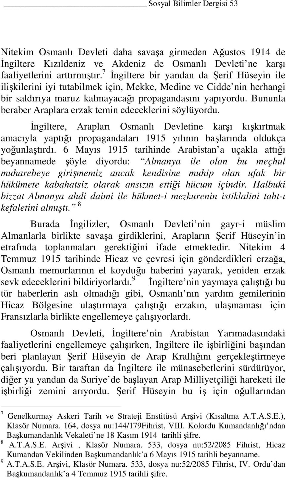 Bununla beraber Araplara erzak temin edeceklerini söylüyordu. İngiltere, Arapları Osmanlı Devletine karşı kışkırtmak amacıyla yaptığı propagandaları 1915 yılının başlarında oldukça yoğunlaştırdı.