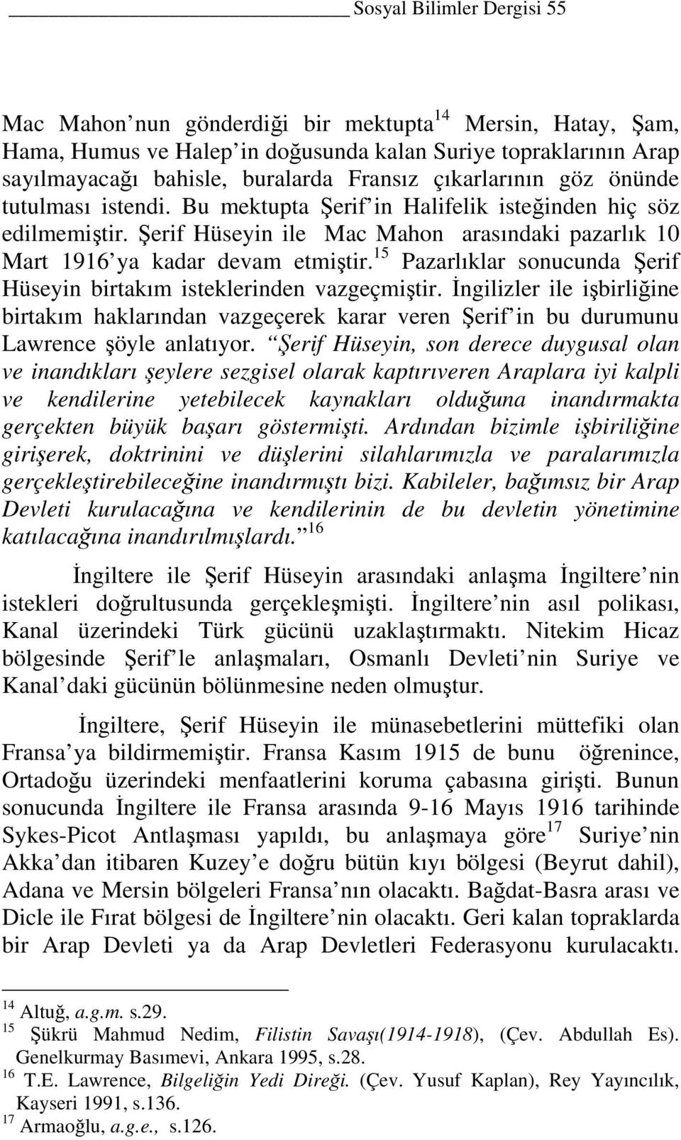 15 Pazarlıklar sonucunda Şerif Hüseyin birtakım isteklerinden vazgeçmiştir. İngilizler ile işbirliğine birtakım haklarından vazgeçerek karar veren Şerif in bu durumunu Lawrence şöyle anlatıyor.