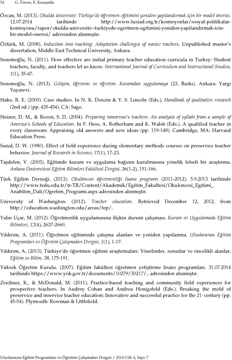 Induction into teaching: Adaptation challenges of novice teachers. Unpublished master s dissertation, Middle East Technical University, Ankara. Senemoğlu, N. (2011).