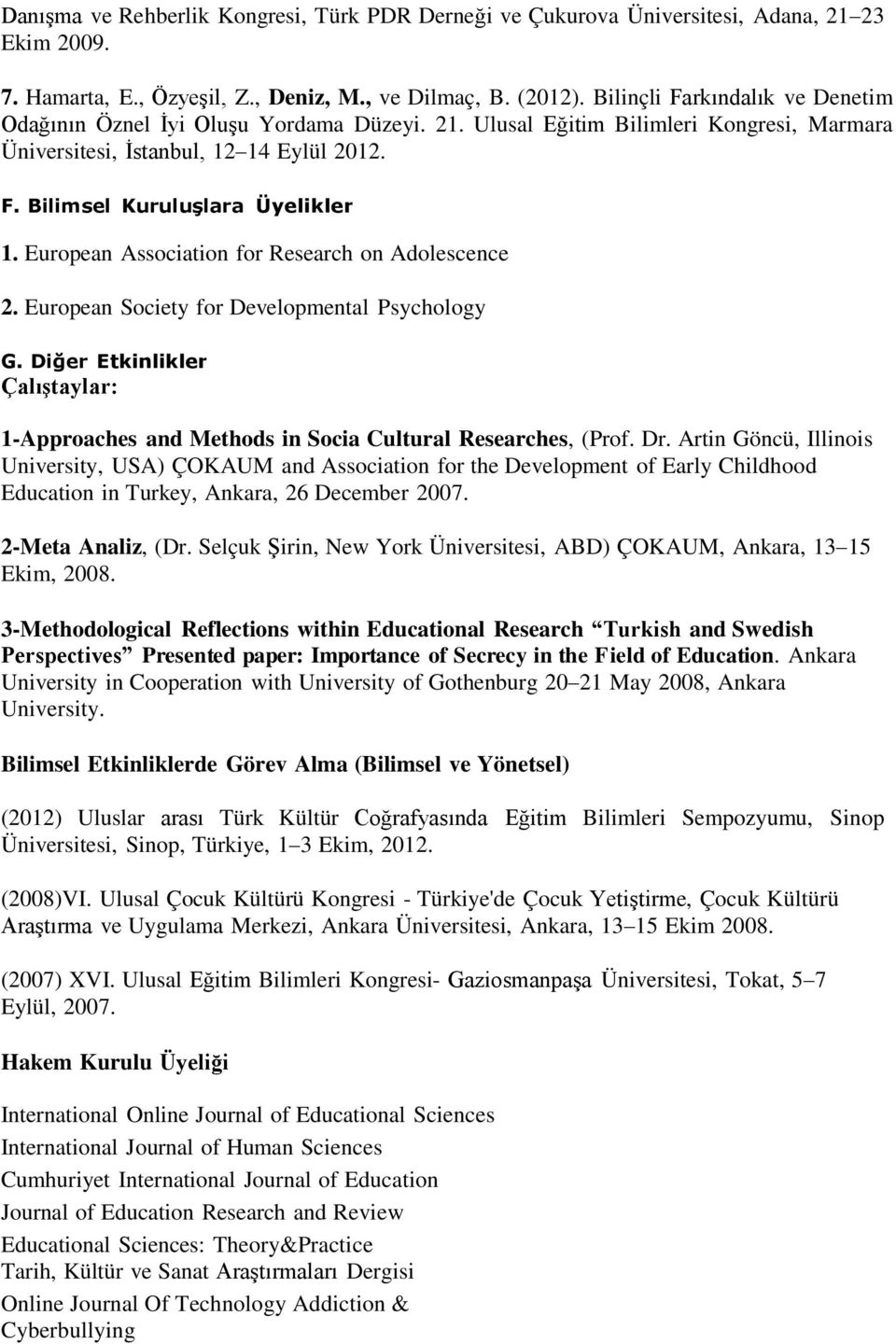 European Association for Research on Adolescence 2. European Society for Developmental Psychology G. Diğer Etkinlikler Çalıştaylar: 1-Approaches and Methods in Socia Cultural Researches, (Prof. Dr.