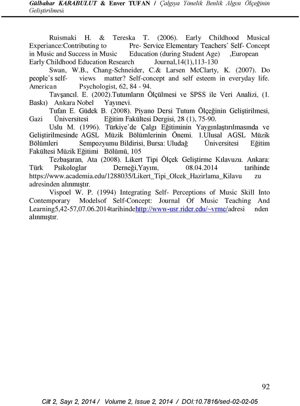 Research Journal,14(1),113-130 Swan, W.B., Chang-Schneider, C.& Larsen McClarty, K. (2007). Do people s self- views matter? Self-concept and self esteem in everyday life.