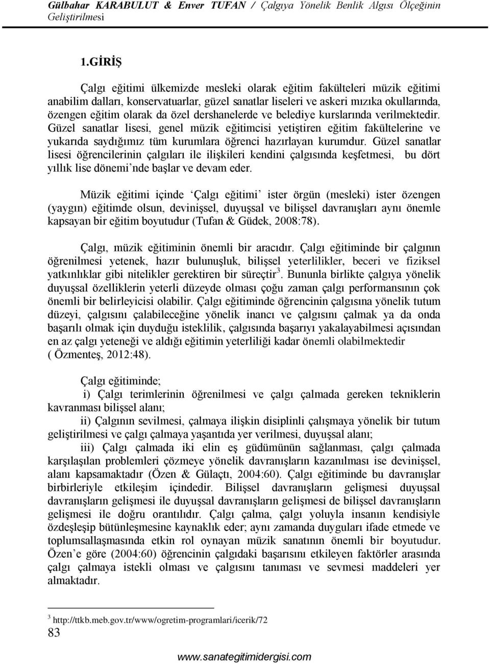 Güzel sanatlar lisesi öğrencilerinin çalgıları ile ilişkileri kendini çalgısında keşfetmesi, bu dört yıllık lise dönemi nde başlar ve devam eder.