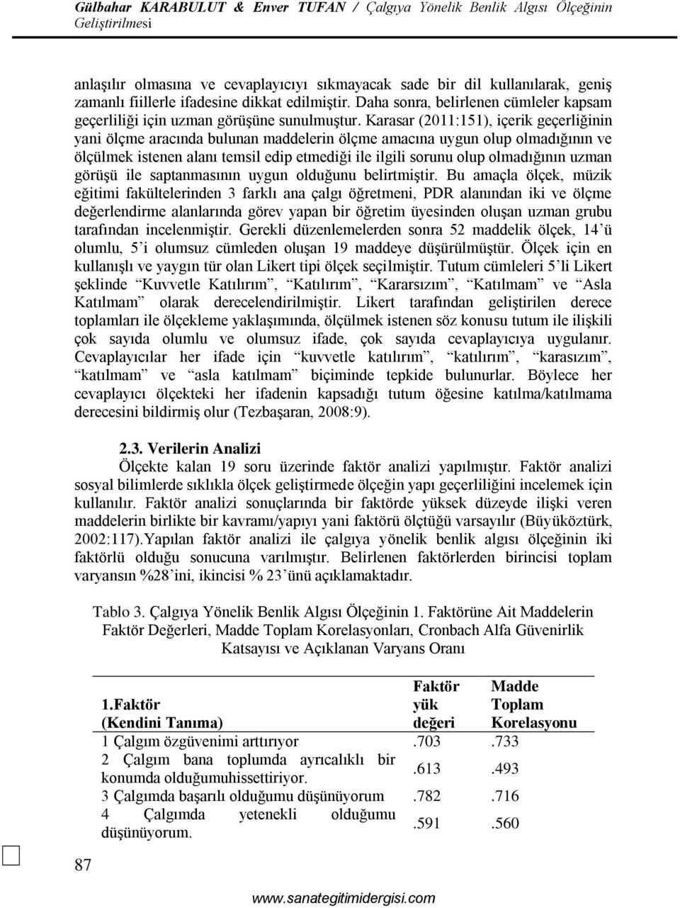 Karasar (2011:151), içerik geçerliğinin yani ölçme aracında bulunan maddelerin ölçme amacına uygun olup olmadığının ve ölçülmek istenen alanı temsil edip etmediği ile ilgili sorunu olup olmadığının