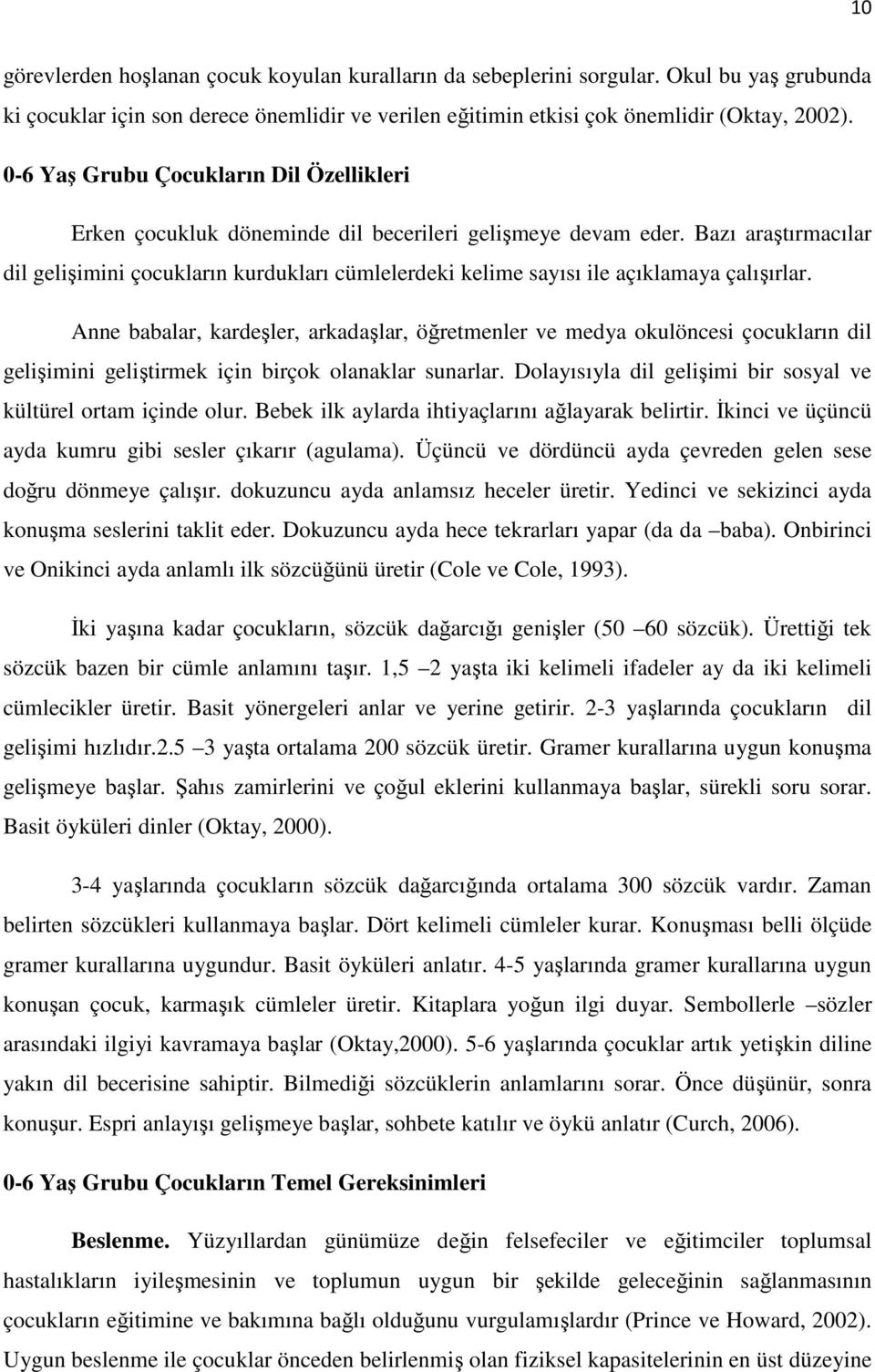 Bazı araştırmacılar dil gelişimini çocukların kurdukları cümlelerdeki kelime sayısı ile açıklamaya çalışırlar.