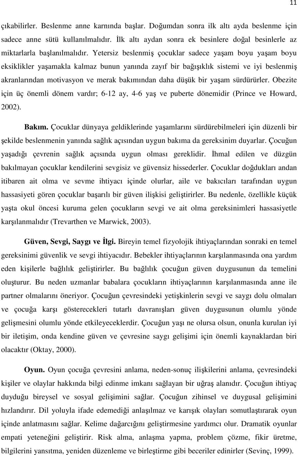 Yetersiz beslenmiş çocuklar sadece yaşam boyu yaşam boyu eksiklikler yaşamakla kalmaz bunun yanında zayıf bir bağışıklık sistemi ve iyi beslenmiş akranlarından motivasyon ve merak bakımından daha