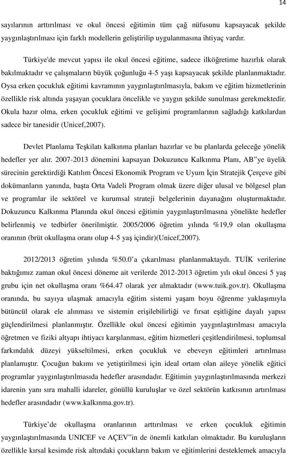 Oysa erken çocukluk eğitimi kavramının yaygınlaştırılmasıyla, bakım ve eğitim hizmetlerinin özellikle risk altında yaşayan çocuklara öncelikle ve yaygın şekilde sunulması gerekmektedir.