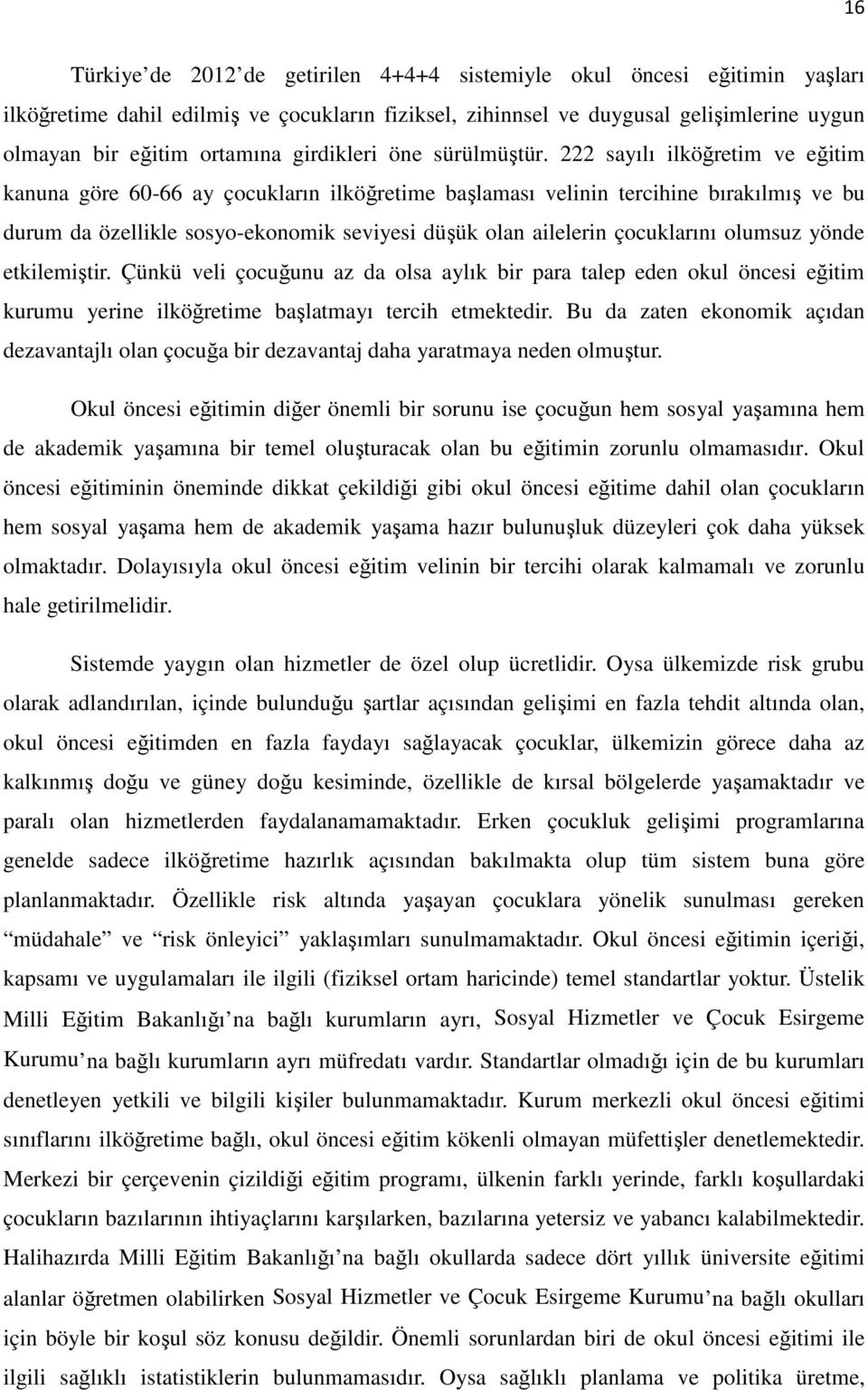 222 sayılı ilköğretim ve eğitim kanuna göre 60-66 ay çocukların ilköğretime başlaması velinin tercihine bırakılmış ve bu durum da özellikle sosyo-ekonomik seviyesi düşük olan ailelerin çocuklarını