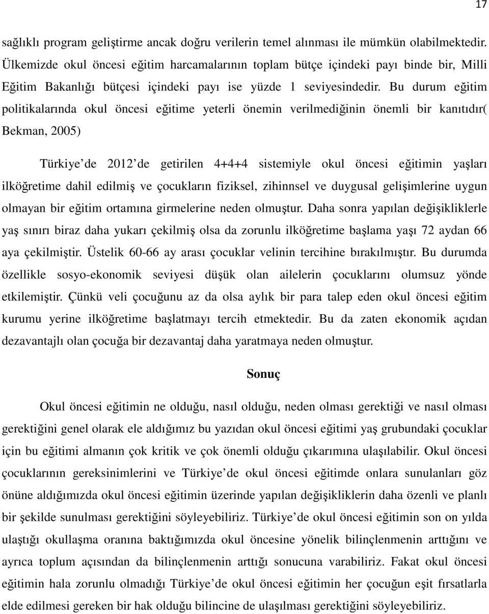 Bu durum eğitim politikalarında okul öncesi eğitime yeterli önemin verilmediğinin önemli bir kanıtıdır( Bekman, 2005) Türkiye de 2012 de getirilen 4+4+4 sistemiyle okul öncesi eğitimin yaşları