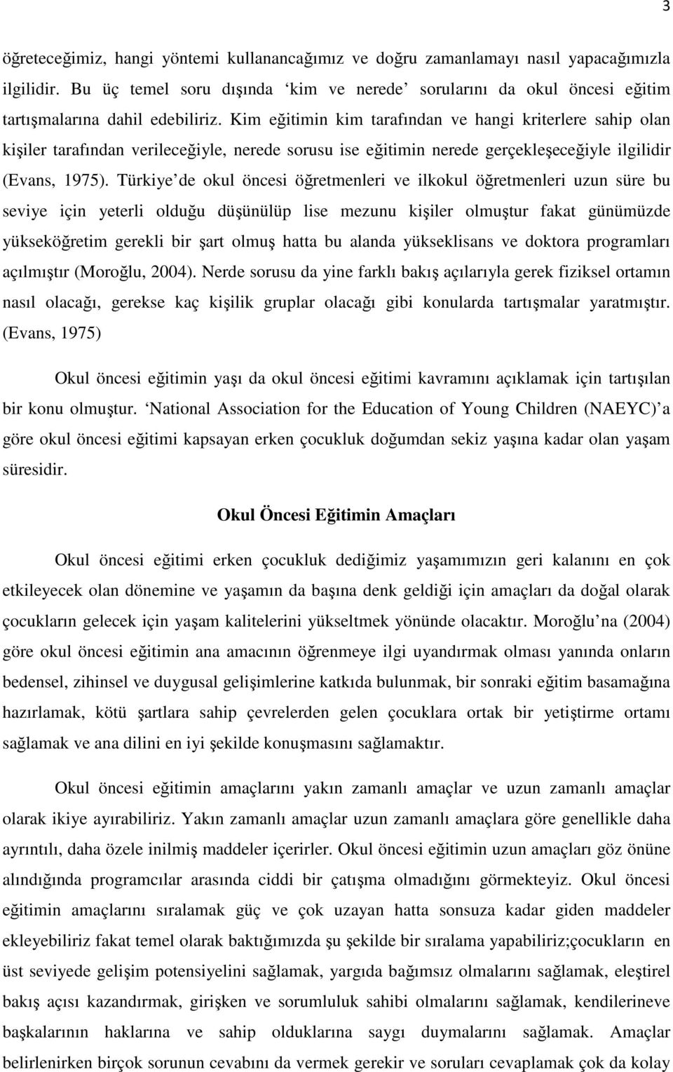 Kim eğitimin kim tarafından ve hangi kriterlere sahip olan kişiler tarafından verileceğiyle, nerede sorusu ise eğitimin nerede gerçekleşeceğiyle ilgilidir (Evans, 1975).