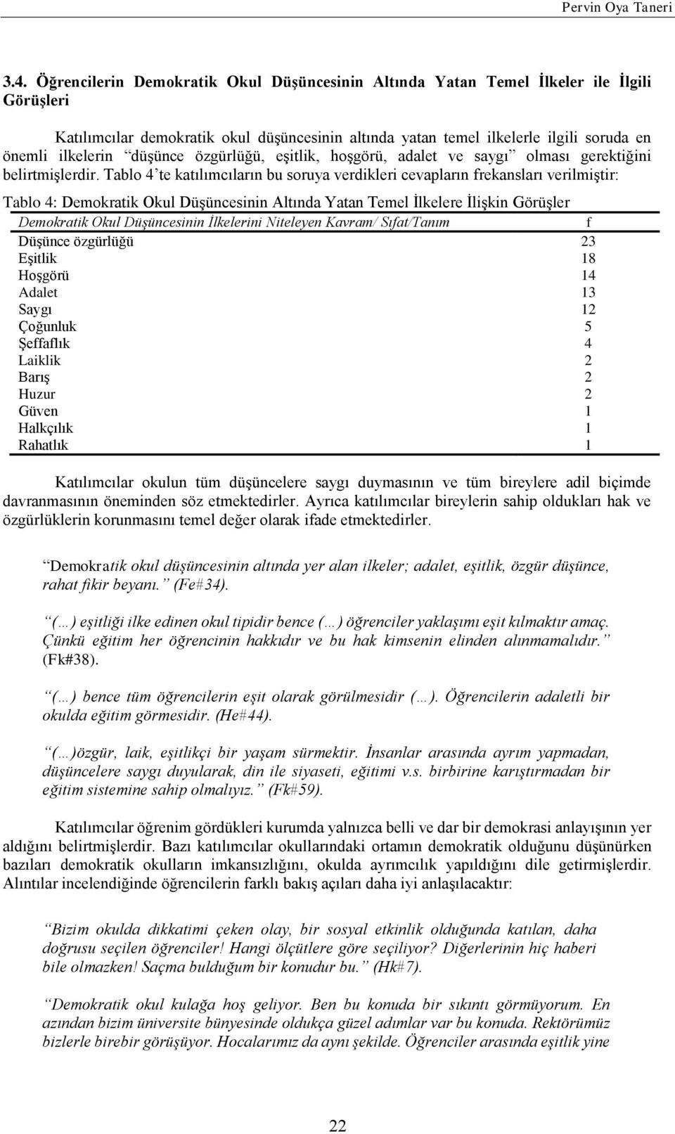 düşünce özgürlüğü, eşitlik, hoşgörü, adalet ve saygı olması gerektiğini belirtmişlerdir.