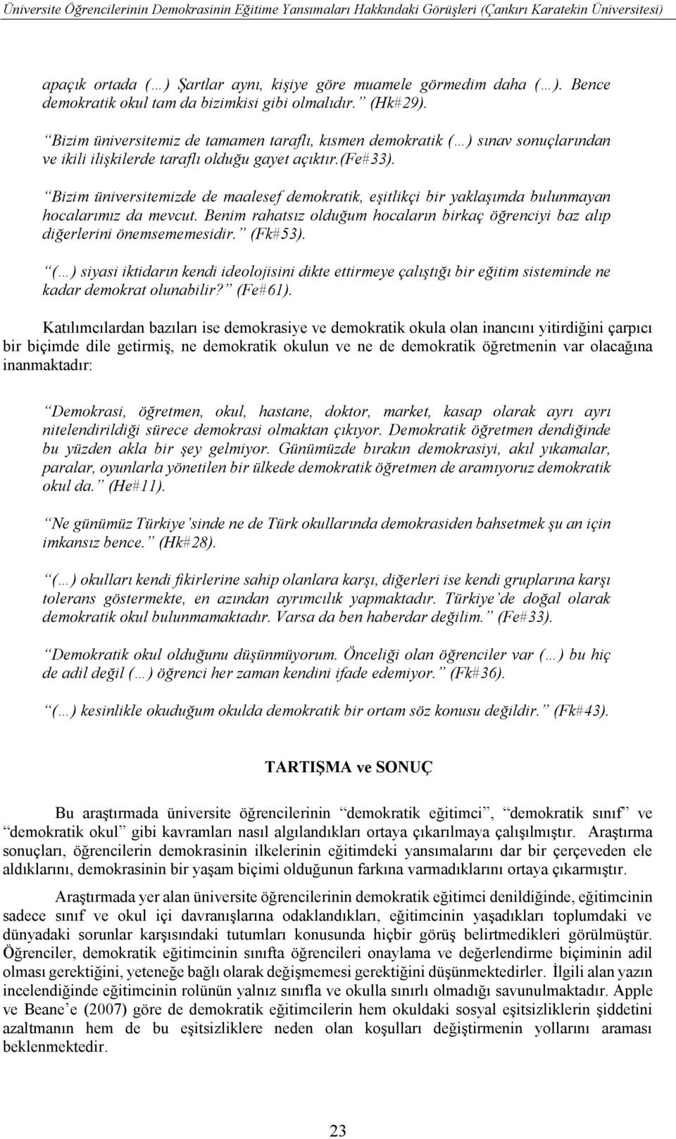 (fe#33). Bizim üniversitemizde de maalesef demokratik, eşitlikçi bir yaklaşımda bulunmayan hocalarımız da mevcut.