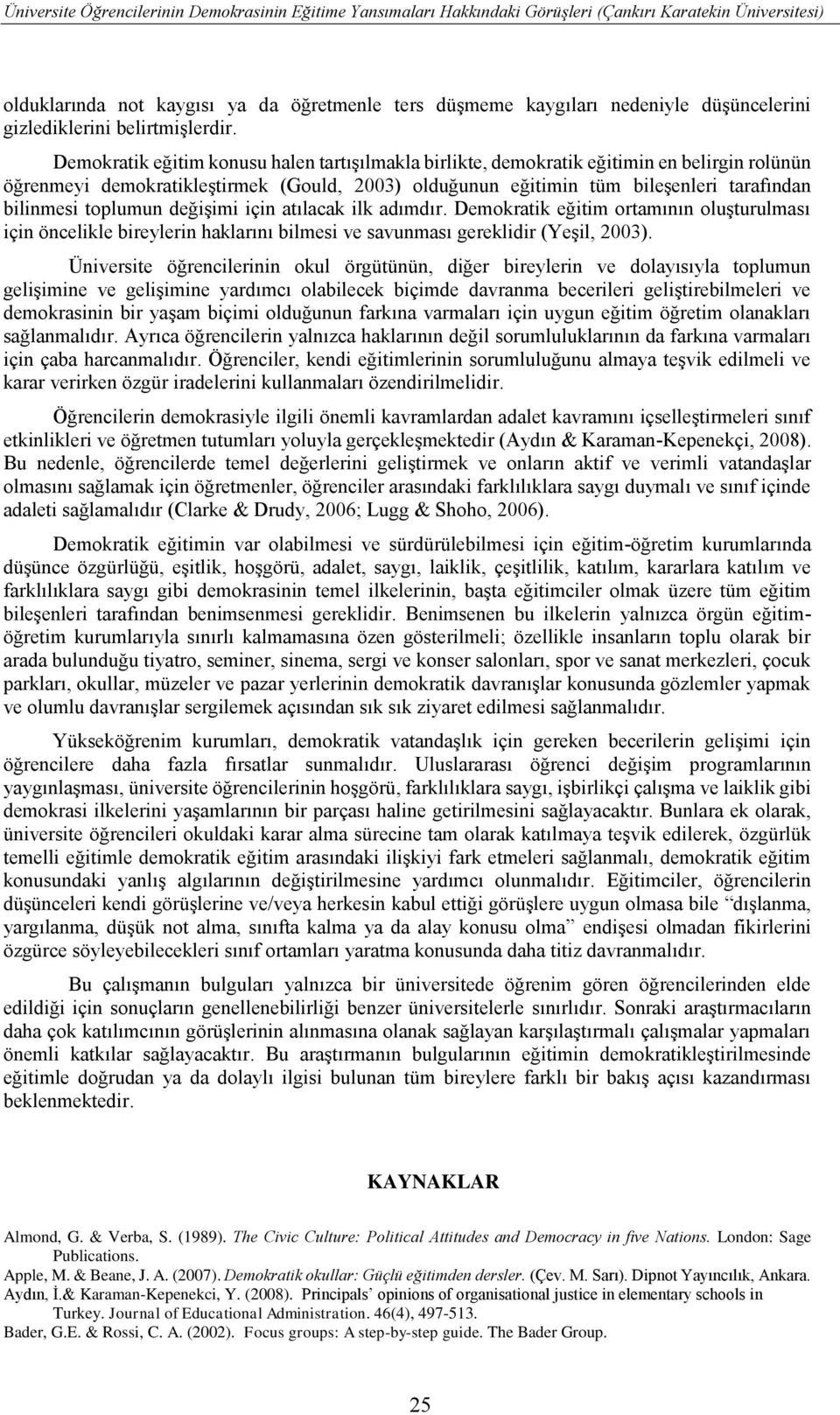 Demokratik eğitim konusu halen tartışılmakla birlikte, demokratik eğitimin en belirgin rolünün öğrenmeyi demokratikleştirmek (Gould, 2003) olduğunun eğitimin tüm bileşenleri tarafından bilinmesi