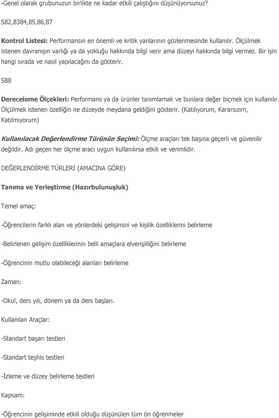 S88 Dereceleme Ölçekleri: Performans ya da ürünler tanımlamak ve bunlara değer biçmek için kullanılır. Ölçülmek istenen özelliğin ne düzeyde meydana geldiğini gösterir.