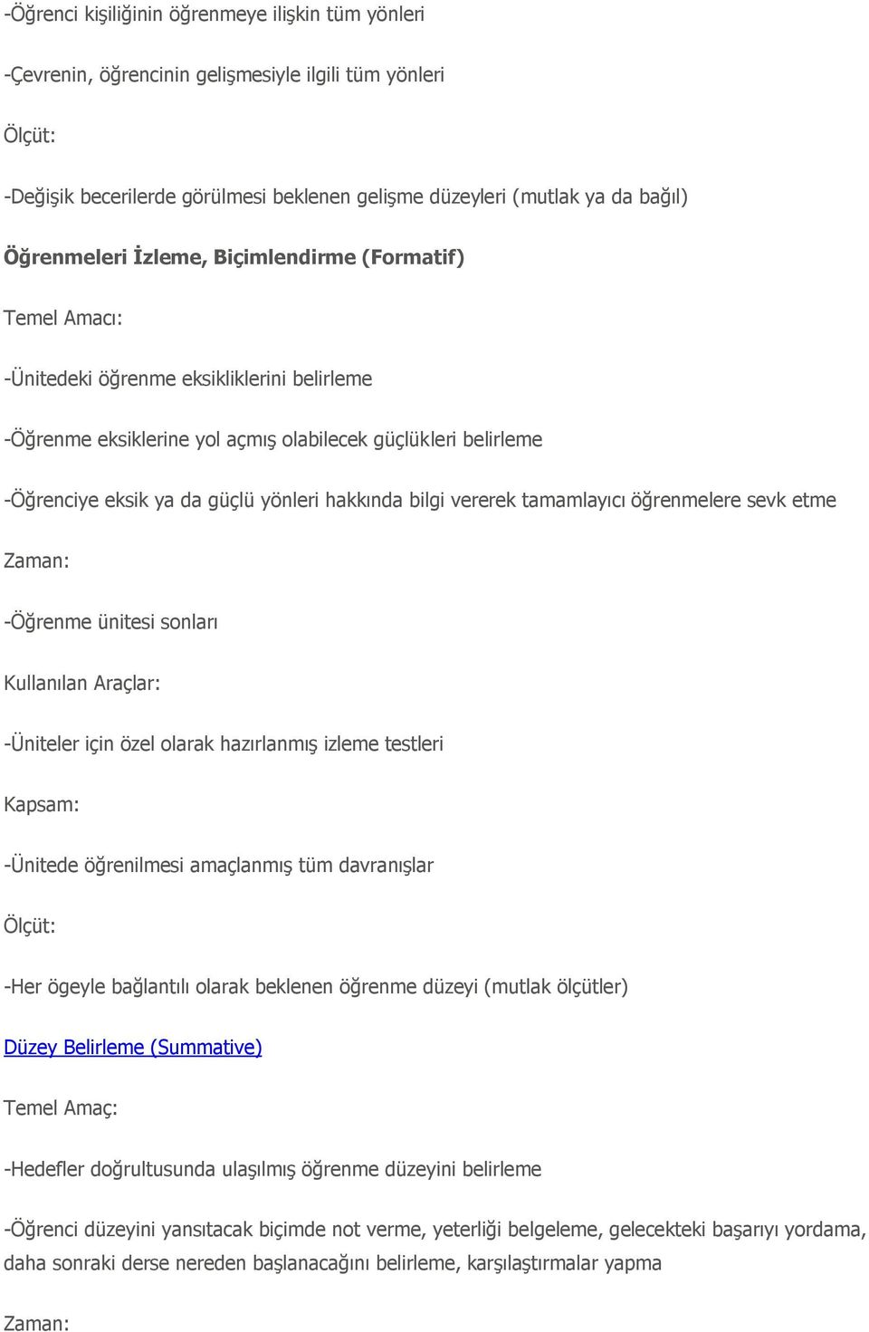 yönleri hakkında bilgi vererek tamamlayıcı öğrenmelere sevk etme Zaman: -Öğrenme ünitesi sonları Kullanılan Araçlar: -Üniteler için özel olarak hazırlanmıģ izleme testleri Kapsam: -Ünitede