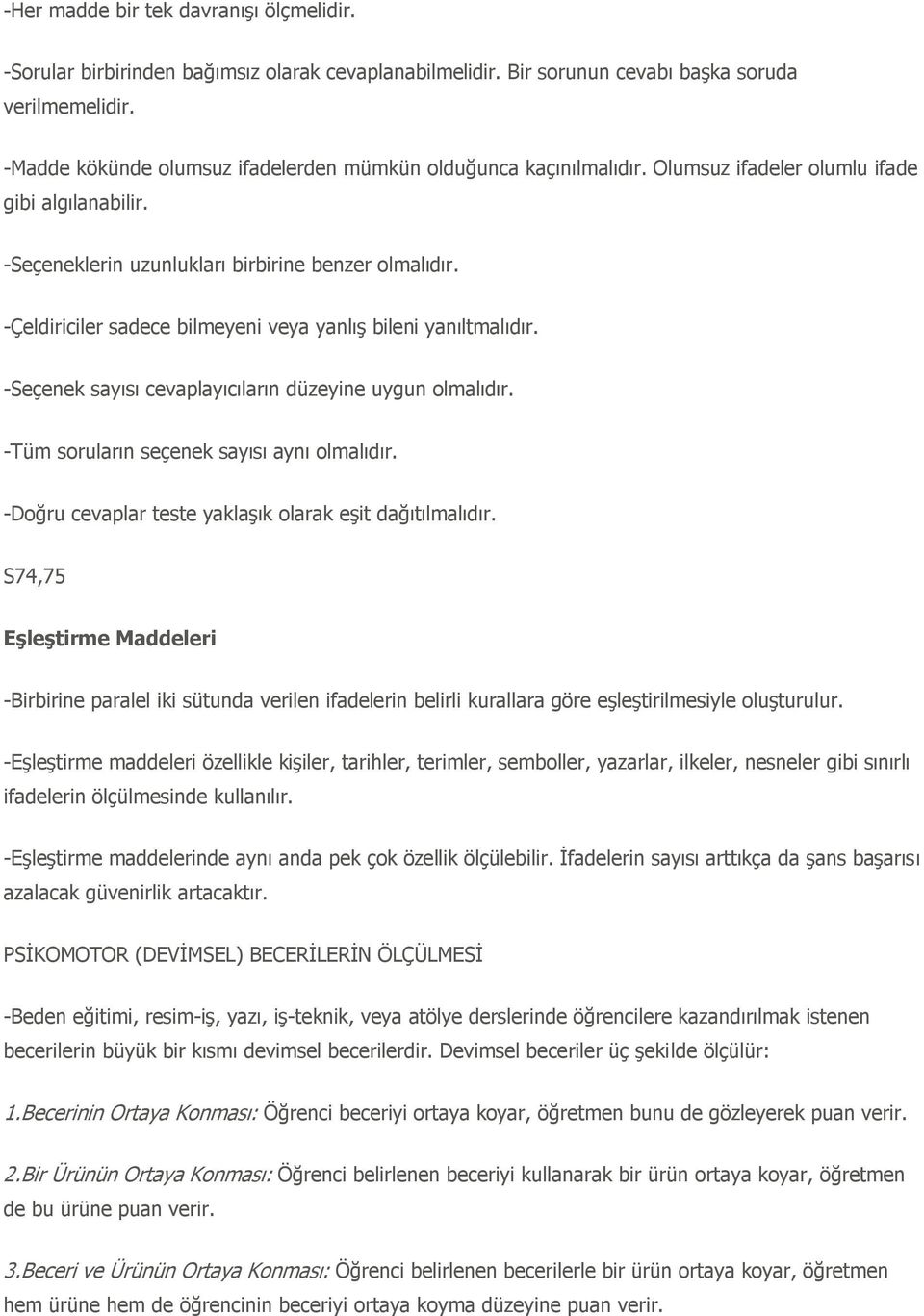 -Çeldiriciler sadece bilmeyeni veya yanlıģ bileni yanıltmalıdır. -Seçenek sayısı cevaplayıcıların düzeyine uygun olmalıdır. -Tüm soruların seçenek sayısı aynı olmalıdır.