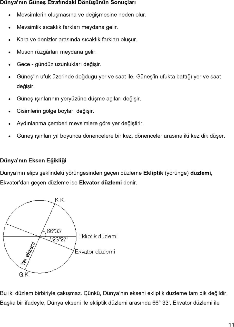 Güneş ışınlarının yeryüzüne düşme açıları değişir. Cisimlerin gölge boyları değişir. Aydınlanma çemberi mevsimlere göre yer değiştirir.