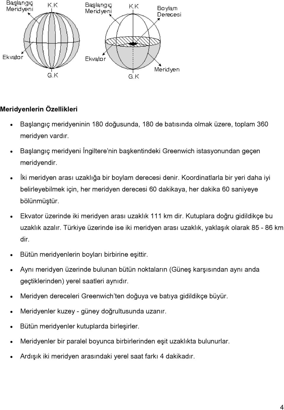 Koordinatlarla bir yeri daha iyi belirleyebilmek için, her meridyen derecesi 60 dakikaya, her dakika 60 saniyeye bölünmüştür. Ekvator üzerinde iki meridyen arası uzaklık 111 km dir.