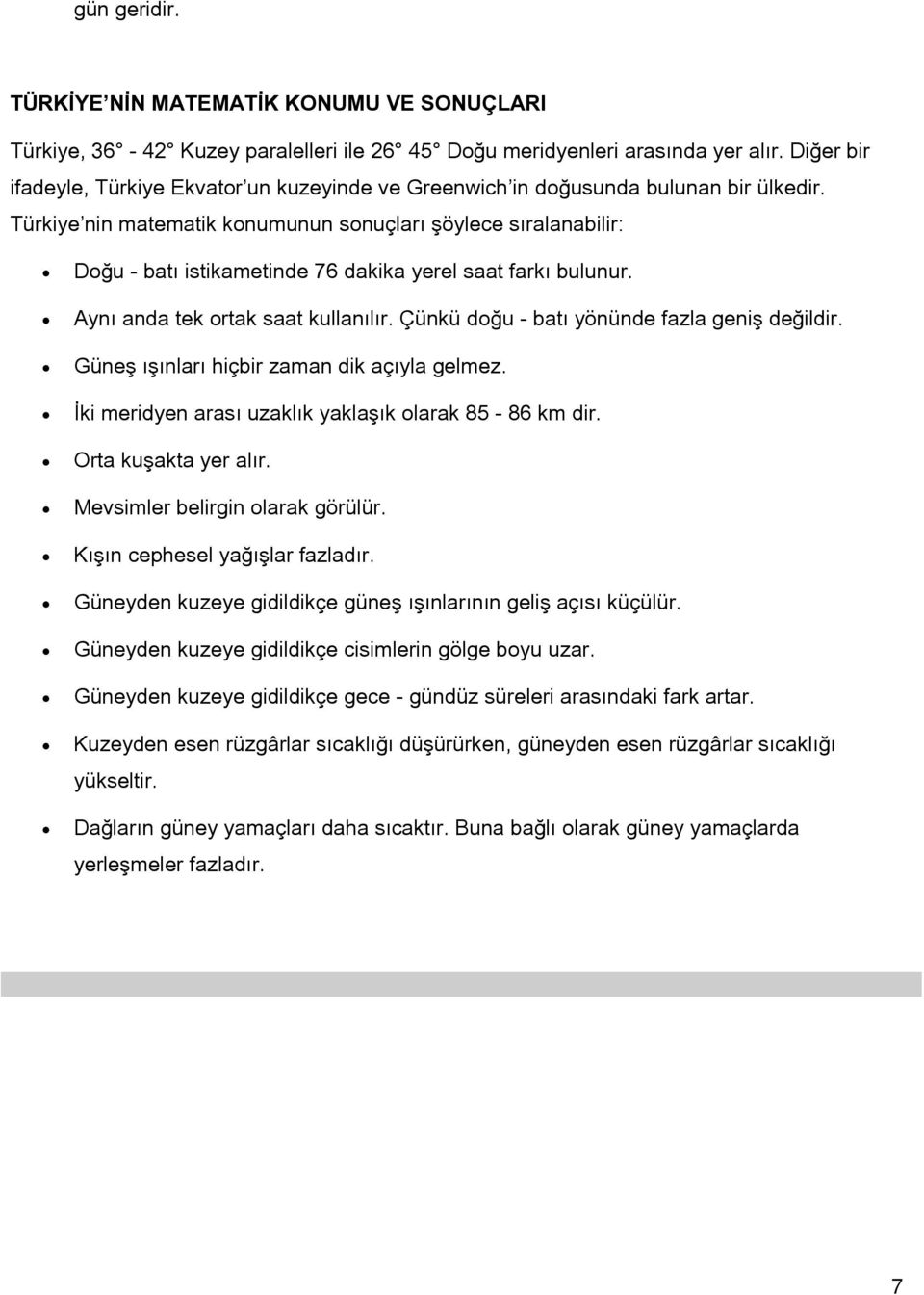 Türkiye nin matematik konumunun sonuçları şöylece sıralanabilir: Doğu - batı istikametinde 76 dakika yerel saat farkı bulunur. Aynı anda tek ortak saat kullanılır.