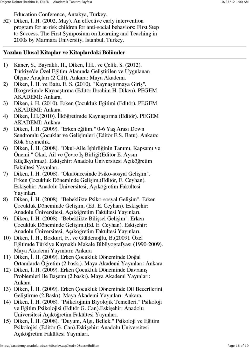 (2012). Türkiye'de Özel Eğitim Alanında Geliştirilen ve Uygulanan Ölçme Araçları (2 Cilt). Ankara: Maya Akademi. 2) Diken, İ. H. ve Batu. E. S. (2010). "Kaynaştırmaya Giriş".