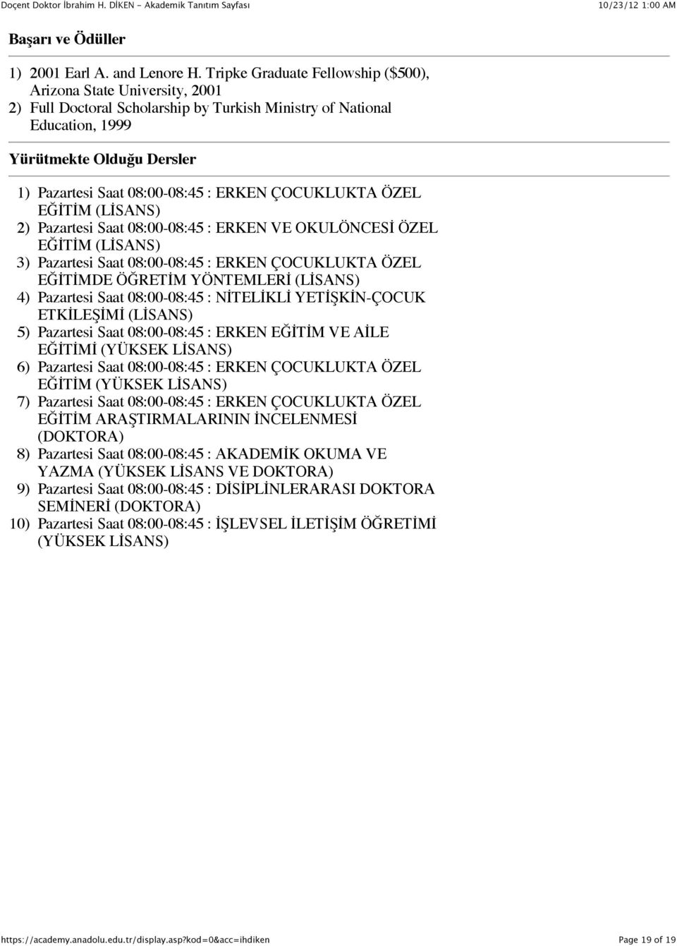 : ERKEN ÇOCUKLUKTA ÖZEL EĞİTİM (LİSANS) 2) Pazartesi Saat 08:00-08:45 : ERKEN VE OKULÖNCESİ ÖZEL EĞİTİM (LİSANS) 3) Pazartesi Saat 08:00-08:45 : ERKEN ÇOCUKLUKTA ÖZEL EĞİTİMDE ÖĞRETİM YÖNTEMLERİ