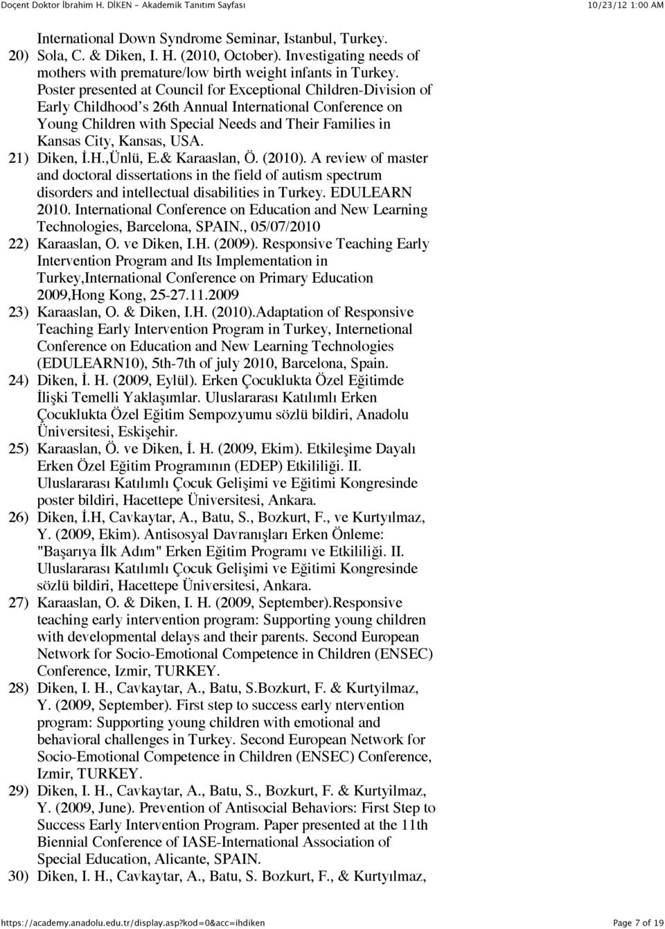 USA. 21) Diken, İ.H.,Ünlü, E.& Karaaslan, Ö. (2010). A review of master and doctoral dissertations in the field of autism spectrum disorders and intellectual disabilities in Turkey. EDULEARN 2010.