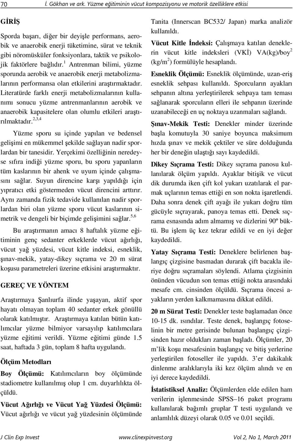 fonksiyonlara, taktik ve psikolojik faktörlere bağlıdır. 1 Antrenman bilimi, yüzme sporunda aerobik ve anaerobik enerji metabolizmalarının performansa olan etkilerini araştırmaktadır.