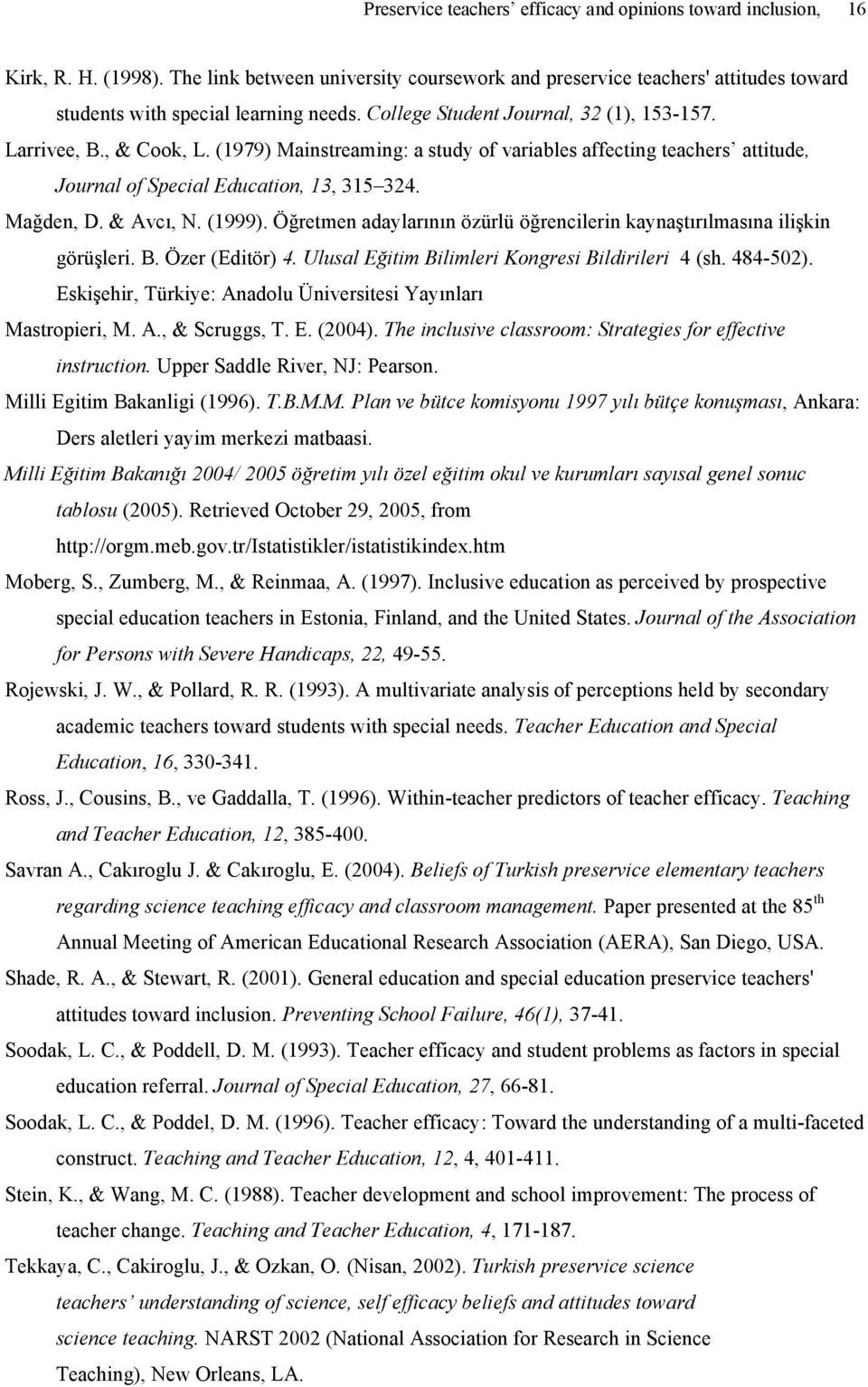 (1979) Mainstreaming: a study of variables affecting teachers attitude, Journal of Special Education, 13, 315 324. Mağden, D. & Avcı, N. (1999).