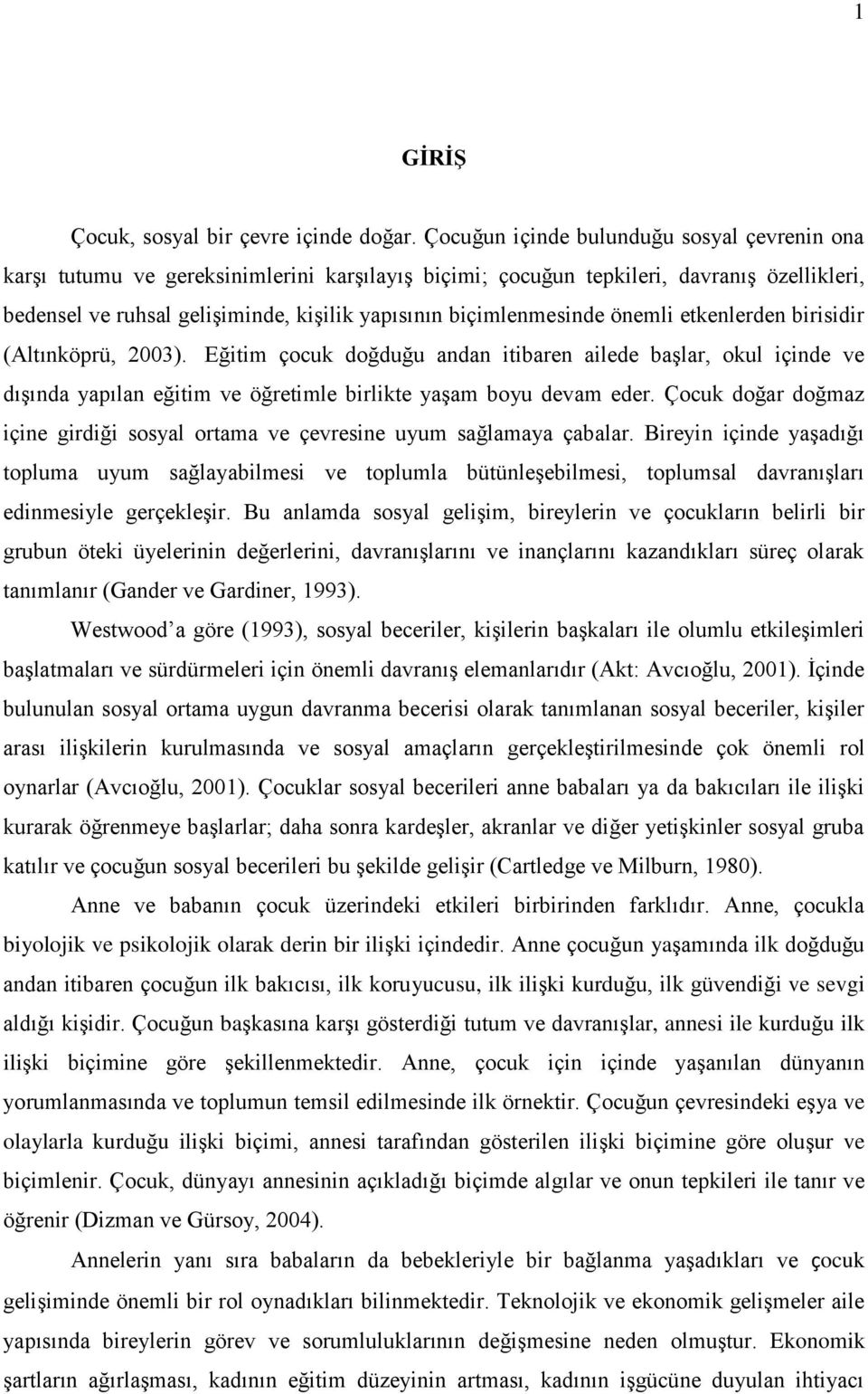 biçimlenmesinde önemli etkenlerden birisidir (Altınköprü, 2003). Eğitim çocuk doğduğu andan itibaren ailede baģlar, okul içinde ve dıģında yapılan eğitim ve öğretimle birlikte yaģam boyu devam eder.