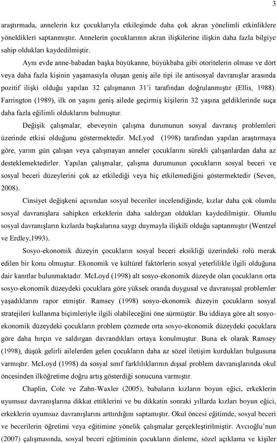 Aynı evde anne-babadan baģka büyükanne, büyükbaba gibi otoritelerin olması ve dört veya daha fazla kiģinin yaģamasıyla oluģan geniģ aile tipi ile antisosyal davranıģlar arasında pozitif iliģki olduğu