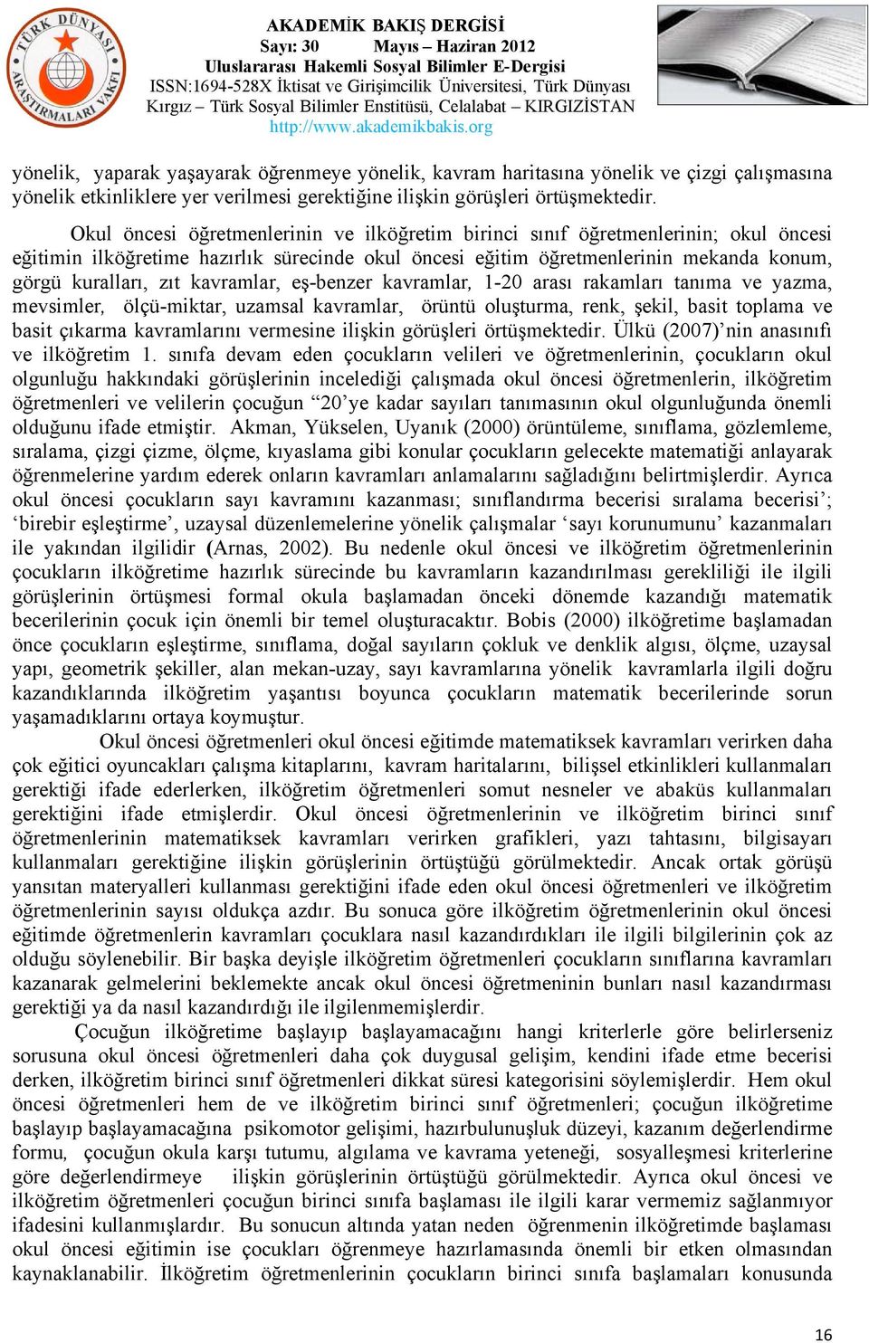 kavramlar, eş-benzer kavramlar, 1-20 arası rakamları tanıma ve yazma, mevsimler, ölçü-miktar, uzamsal kavramlar, örüntü oluşturma, renk, şekil, basit toplama ve basit çıkarma kavramlarını vermesine