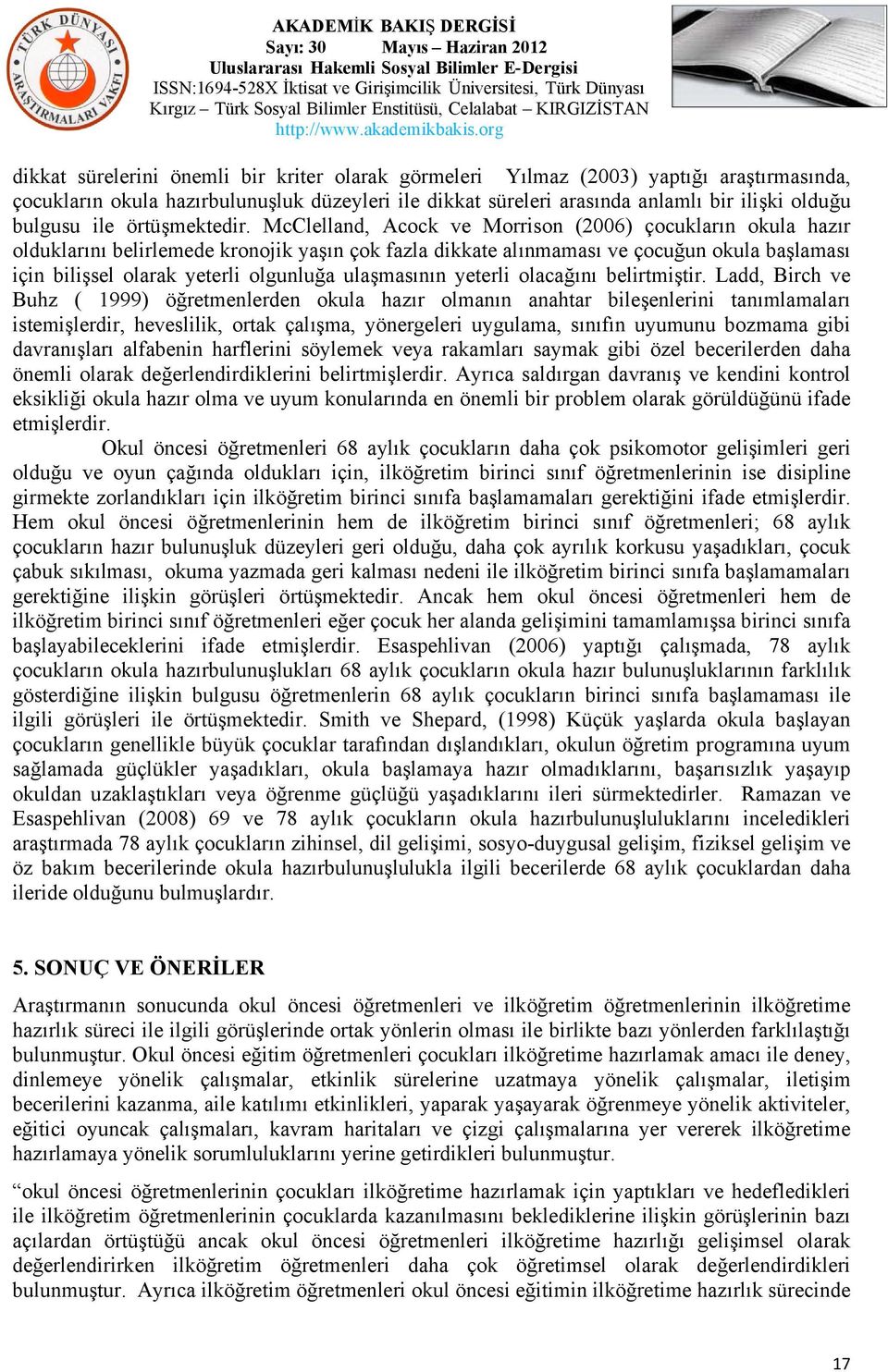 McClelland, Acock ve Morrison (2006) çocukların okula hazır olduklarını belirlemede kronojik yaşın çok fazla dikkate alınmaması ve çocuğun okula başlaması için bilişsel olarak yeterli olgunluğa